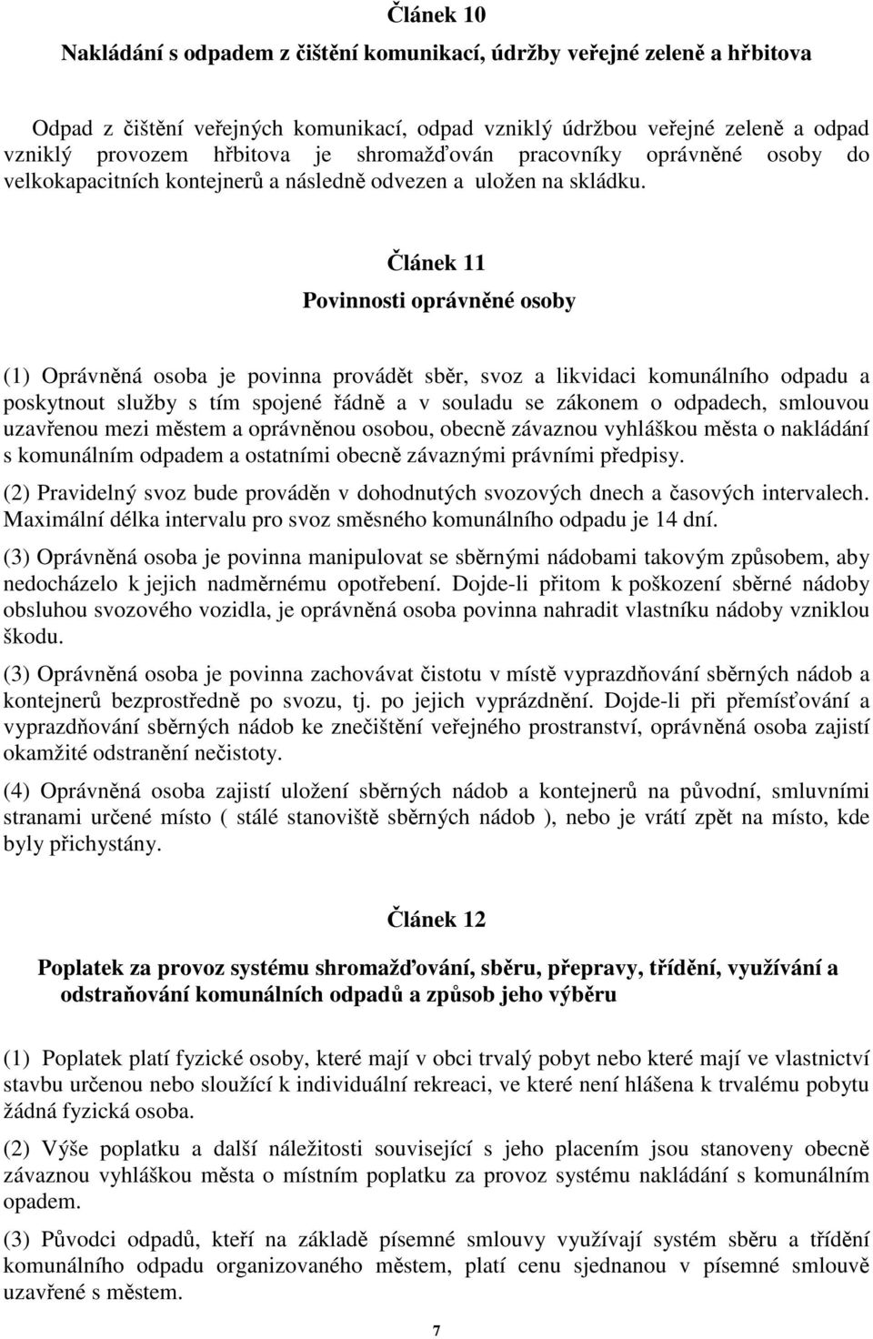 lánek 11 Povinnosti oprávnné osoby (1) Oprávnná osoba je povinna provádt sbr, svoz a likvidaci komunálního odpadu a poskytnout služby s tím spojené ádn a v souladu se zákonem o odpadech, smlouvou