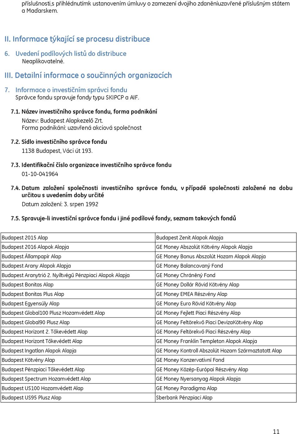 Název investičního správce fondu, forma podnikání Název: Budapest Alapkezelő Zrt. Forma podnikání: uzavřená akciová společnost 7.2. Sídlo investičního správce fondu 1138