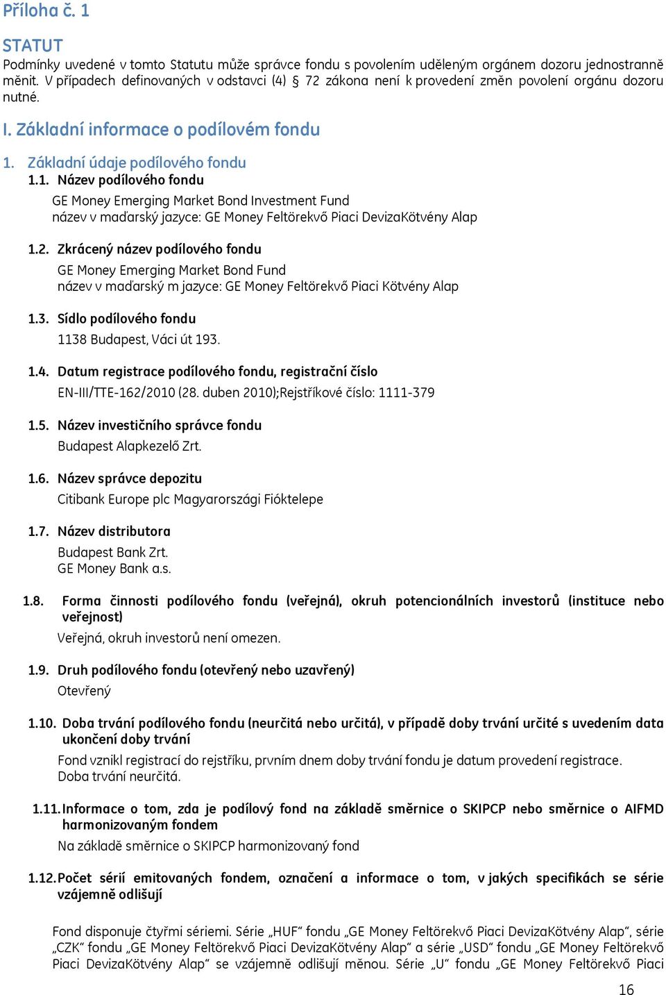 Základní údaje podílového fondu 1.1. Název podílového fondu GE Money Emerging Market Bond Investment Fund název v maďarský jazyce: GE Money Feltörekvő Piaci DevizaKötvény Alap 1.2.