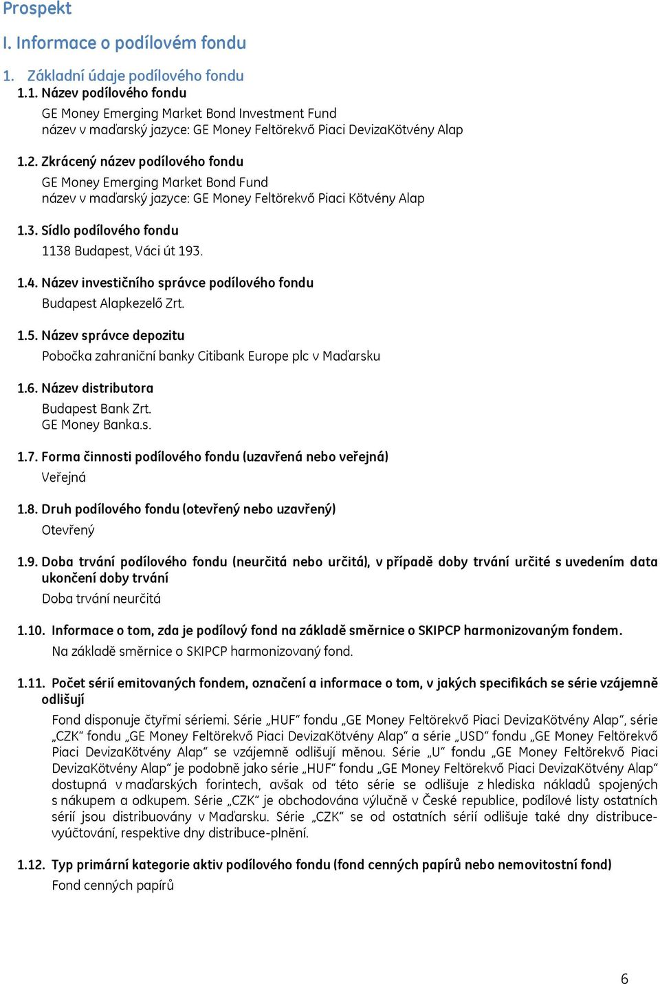 Název investičního správce podílového fondu Budapest Alapkezelő Zrt. 1.5. Název správce depozitu Pobočka zahraniční banky Citibank Europe plc v Maďarsku 1.6. Název distributora Budapest Bank Zrt.