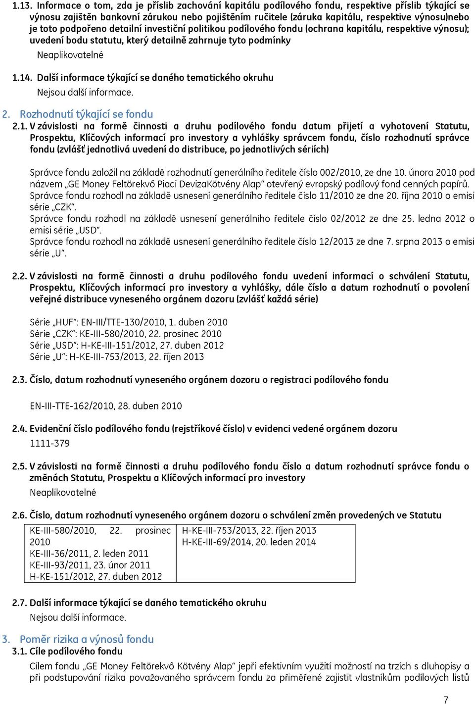 Další informace týkající se daného tematického okruhu Nejsou další informace. 2. Rozhodnutí týkající se fondu 2.1.