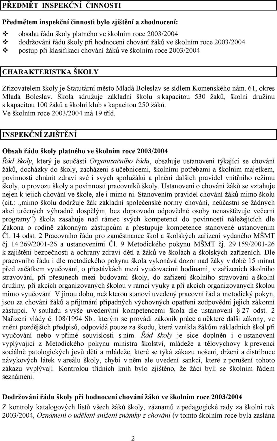 61, okres Mladá Boleslav. Škola sdružuje základní školu s kapacitou 530 žáků, školní družinu s kapacitou 100 žáků a školní klub s kapacitou 250 žáků. Ve školním roce 2003/2004 má 19 tříd.