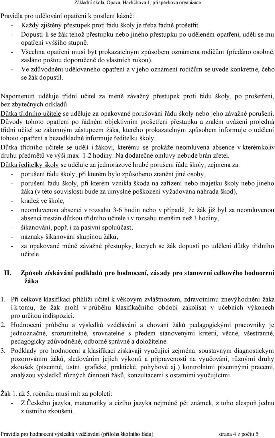 - Všechna opatření musí být prokazatelným způsobem oznámena rodičům (předáno osobně, zasláno poštou doporučeně do vlastních rukou).