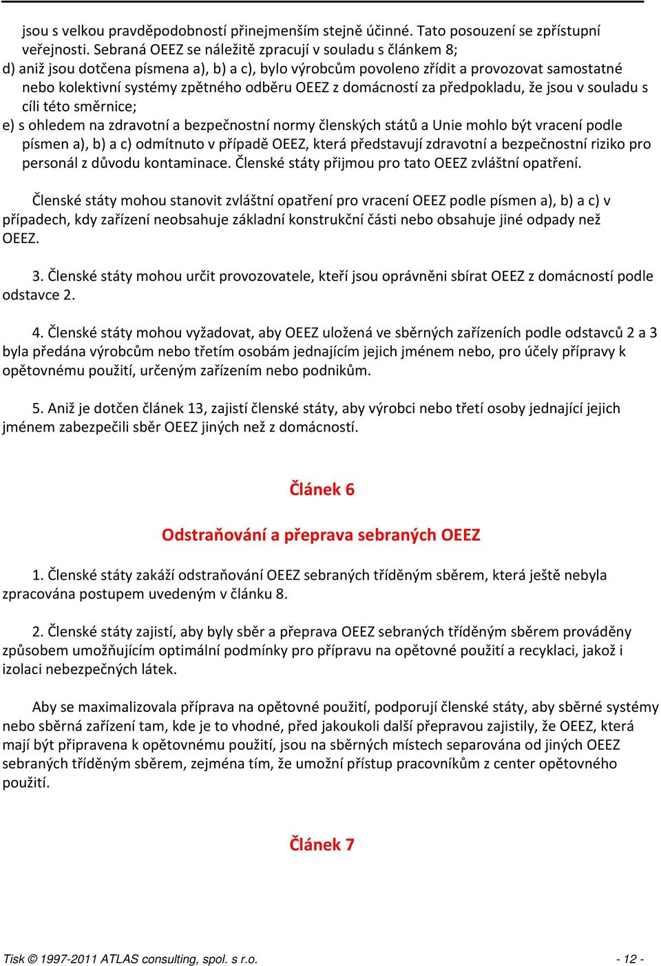 domácností za předpokladu, že jsou v souladu s cíli této směrnice; e) s ohledem na zdravotní a bezpečnostní normy členských států a Unie mohlo být vracení podle písmen a), b) a c) odmítnuto v případě