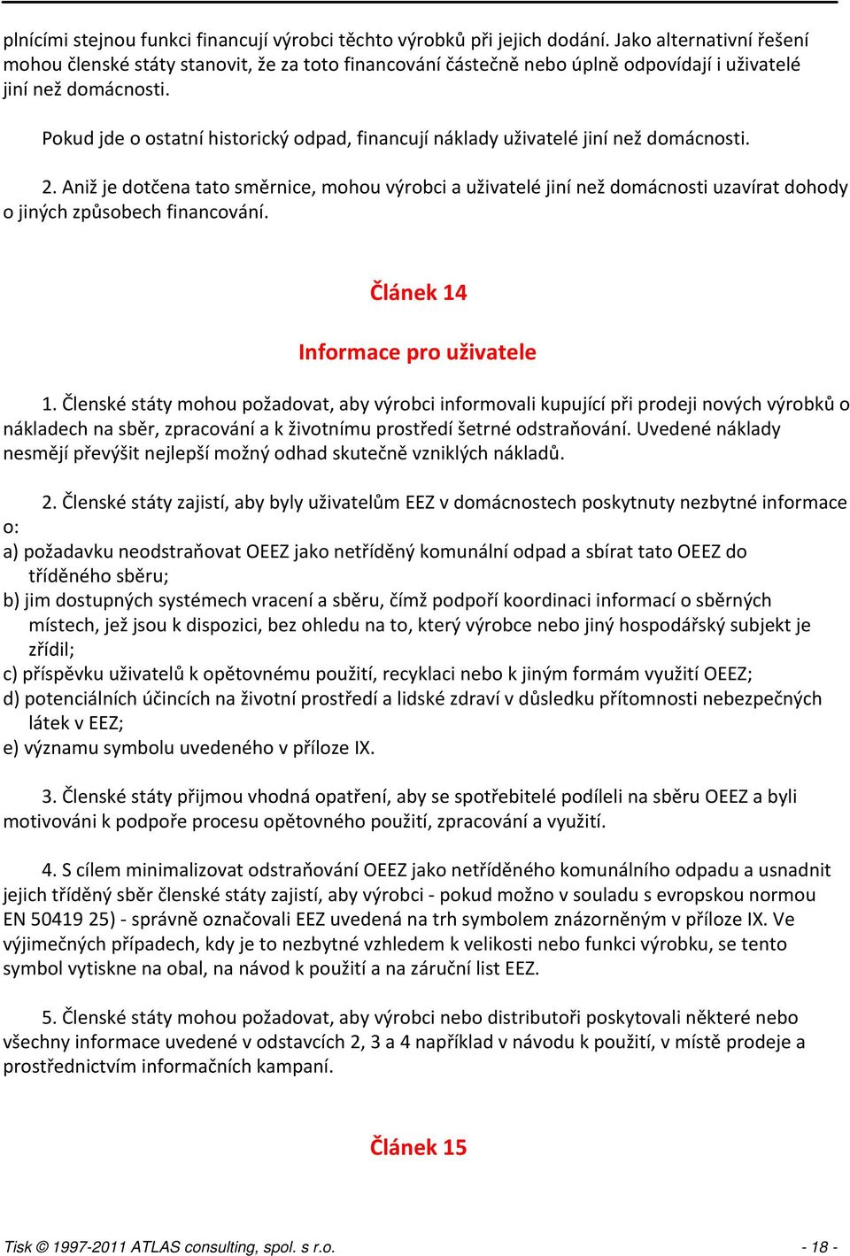 Pokud jde o ostatní historický odpad, financují náklady uživatelé jiní než domácnosti. 2.