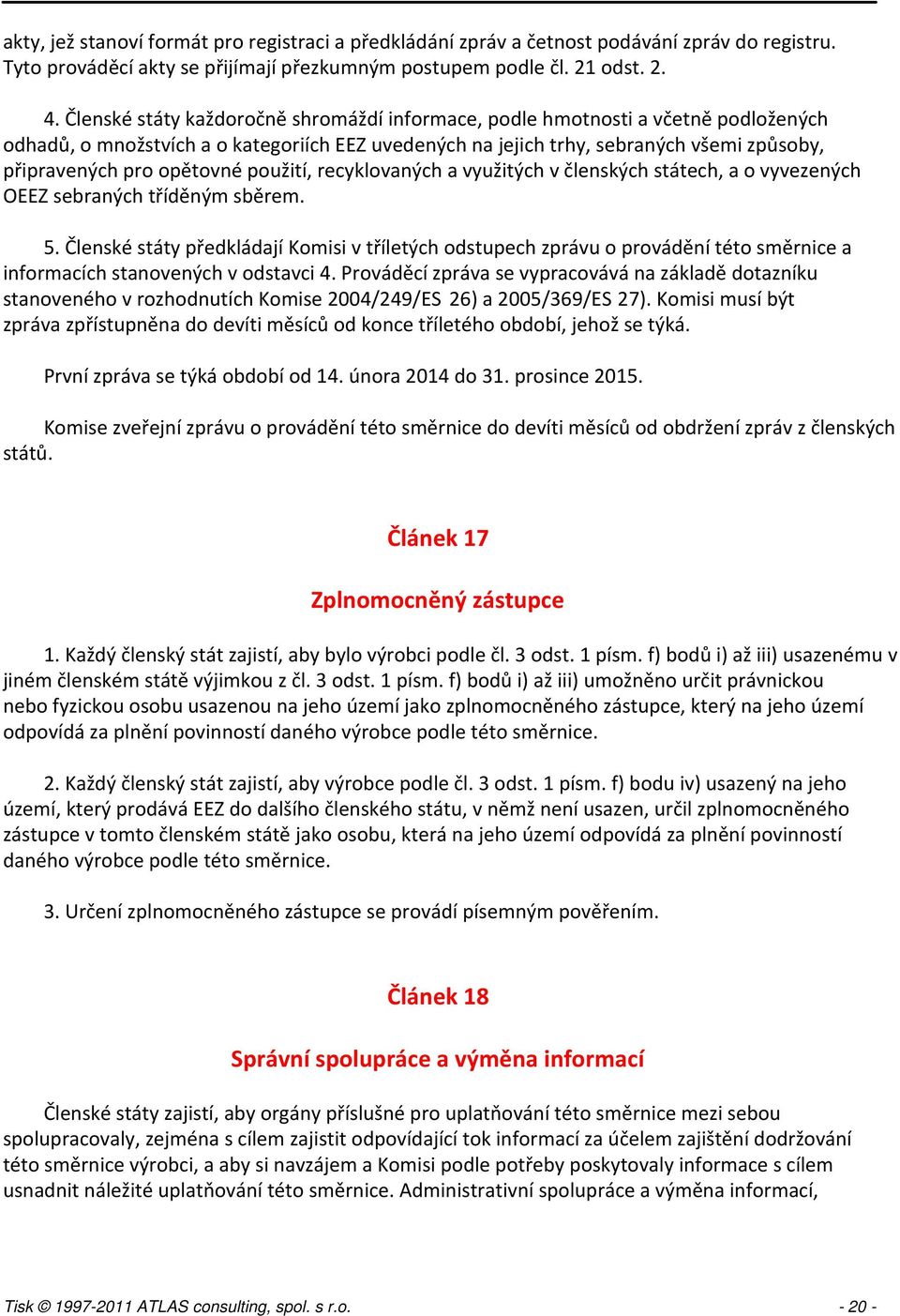 opětovné použití, recyklovaných a využitých v členských státech, a o vyvezených OEEZ sebraných tříděným sběrem. 5.