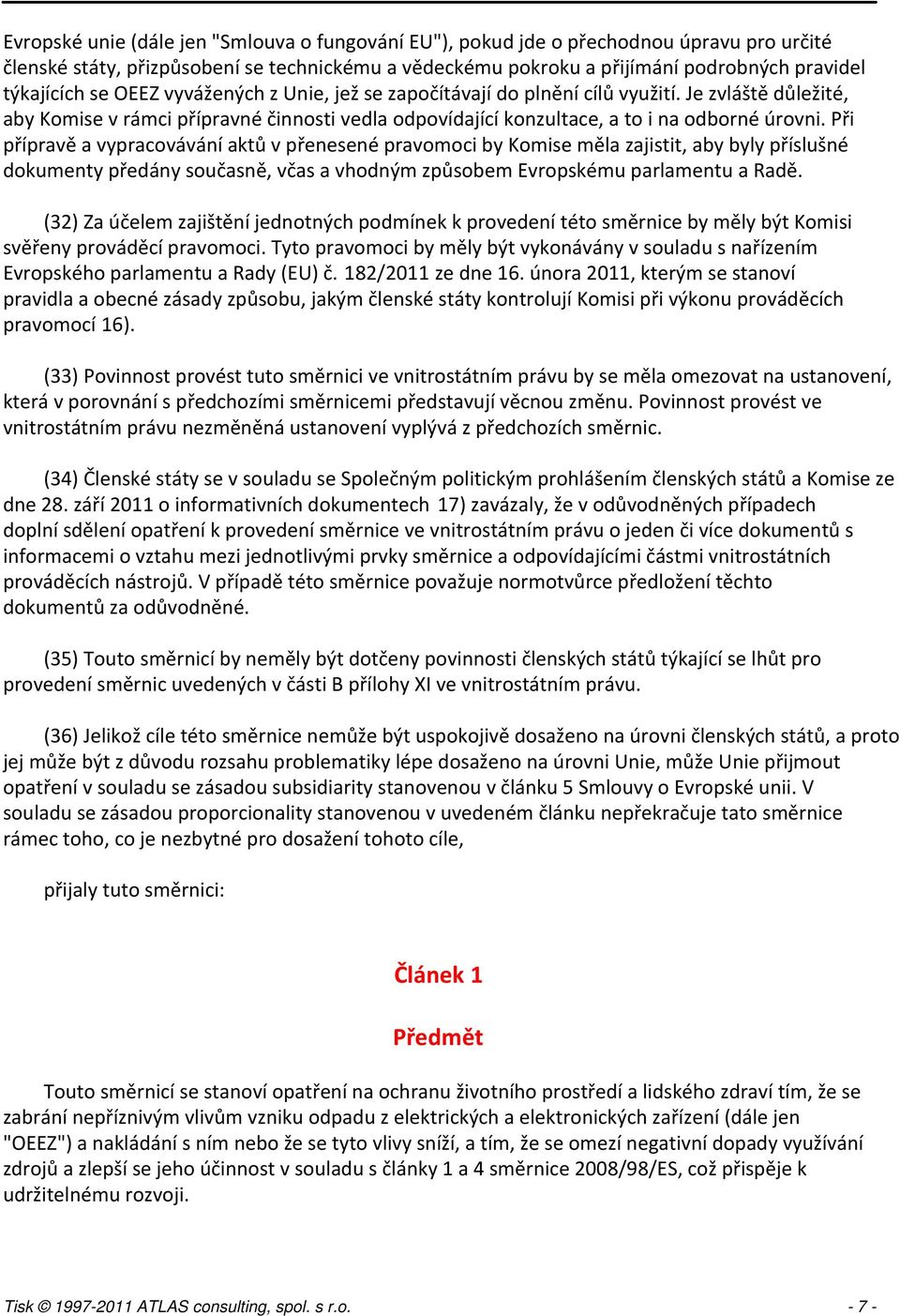Při přípravě a vypracovávání aktů v přenesené pravomoci by Komise měla zajistit, aby byly příslušné dokumenty předány současně, včas a vhodným způsobem Evropskému parlamentu a Radě.