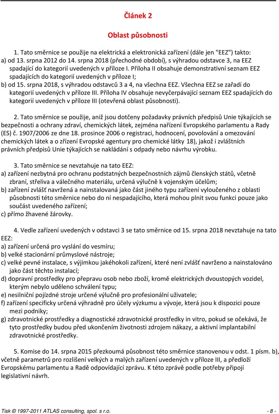 Příloha II obsahuje demonstrativní seznam EEZ spadajících do kategorií uvedených v příloze I; b) od 15. srpna 2018, s výhradou odstavců 3 a 4, na všechna EEZ.