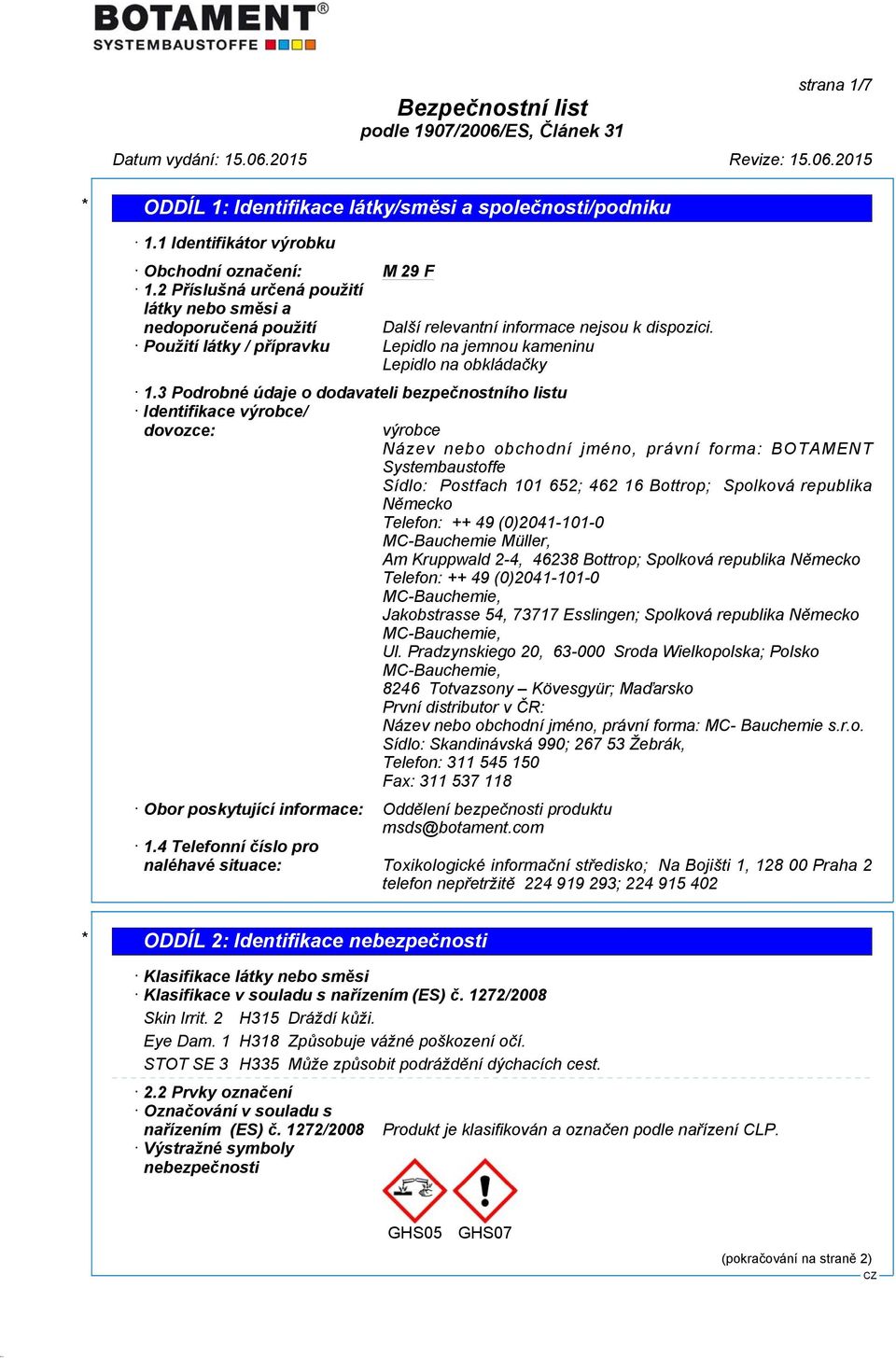 3 Podrobné údaje o dodavateli bezpečnostního listu Identifikace výrobce/ dovozce: výrobce Název nebo obchodní jméno, právní forma: BOTAMENT Systembaustoffe Sídlo: Postfach 101 652; 462 16 Bottrop;