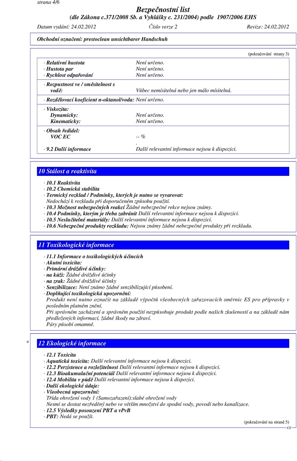 (pokračování strany 3) 10 Stálost a reaktivita 10.1 Reaktivita 10.2 Chemická stabilita Termický rozklad / Podmínky, kterých je nutno se vyvarovat: Nedochází k rozkladu při doporučeném způsobu použití.