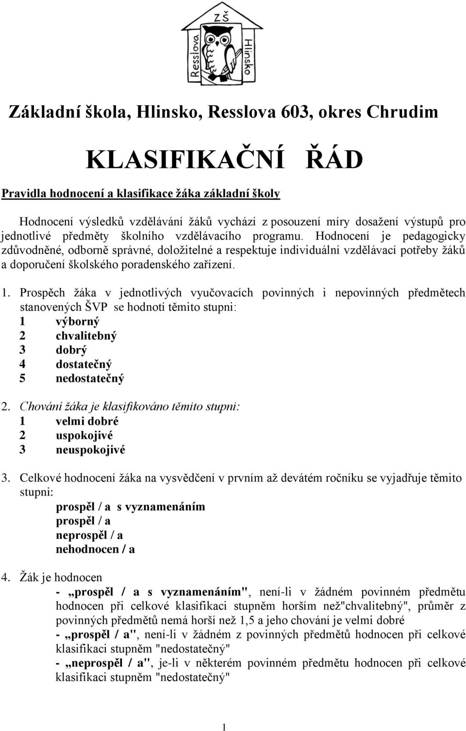 Hodnocení je pedagogicky zdůvodněné, odborně správné, doložitelné a respektuje individuální vzdělávací potřeby žáků a doporučení školského poradenského zařízení. 1.