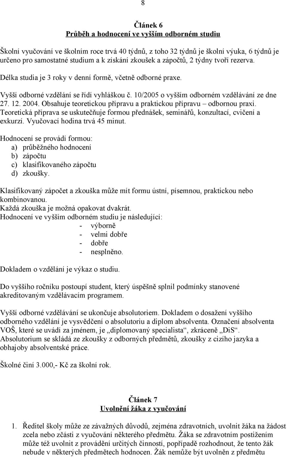 Obsahuje teoretickou přípravu a praktickou přípravu odbornou praxi. Teoretická příprava se uskutečňuje formou přednášek, seminářů, konzultací, cvičení a exkurzí. Vyučovací hodina trvá 45 minut.