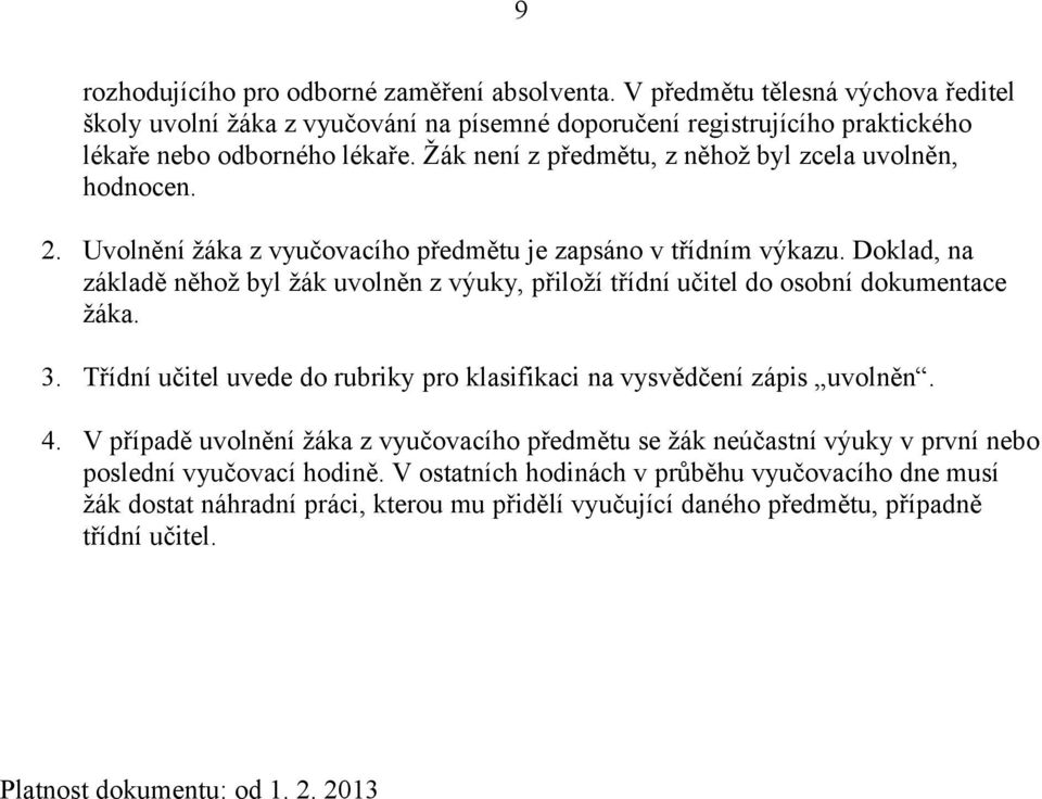 Doklad, na základě něhož byl žák uvolněn z výuky, přiloží třídní učitel do osobní dokumentace žáka. 3. Třídní učitel uvede do rubriky pro klasifikaci na vysvědčení zápis uvolněn. 4.