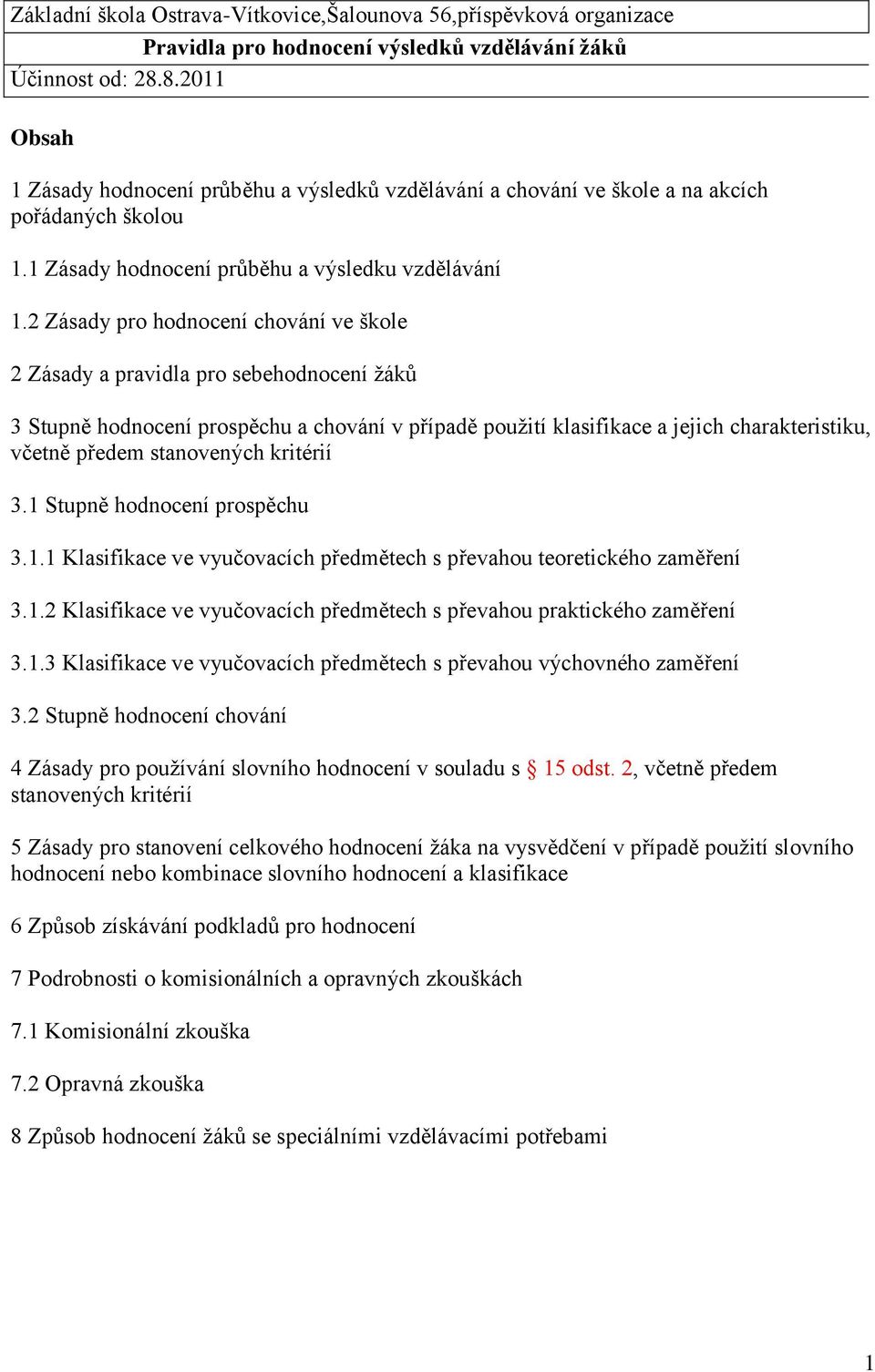 2 Zásady pro hodnocení chování ve škole 2 Zásady a pravidla pro sebehodnocení žáků 3 Stupně hodnocení prospěchu a chování v případě použití klasifikace a jejich charakteristiku, včetně předem