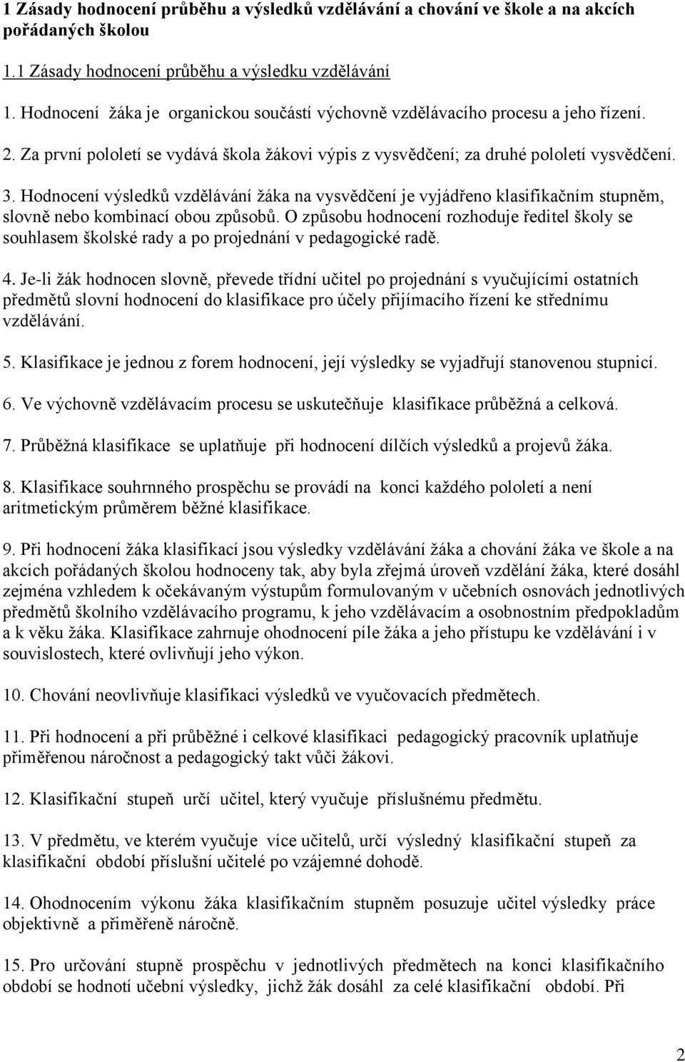 Hodnocení výsledků vzdělávání žáka na vysvědčení je vyjádřeno klasifikačním stupněm, slovně nebo kombinací obou způsobů.