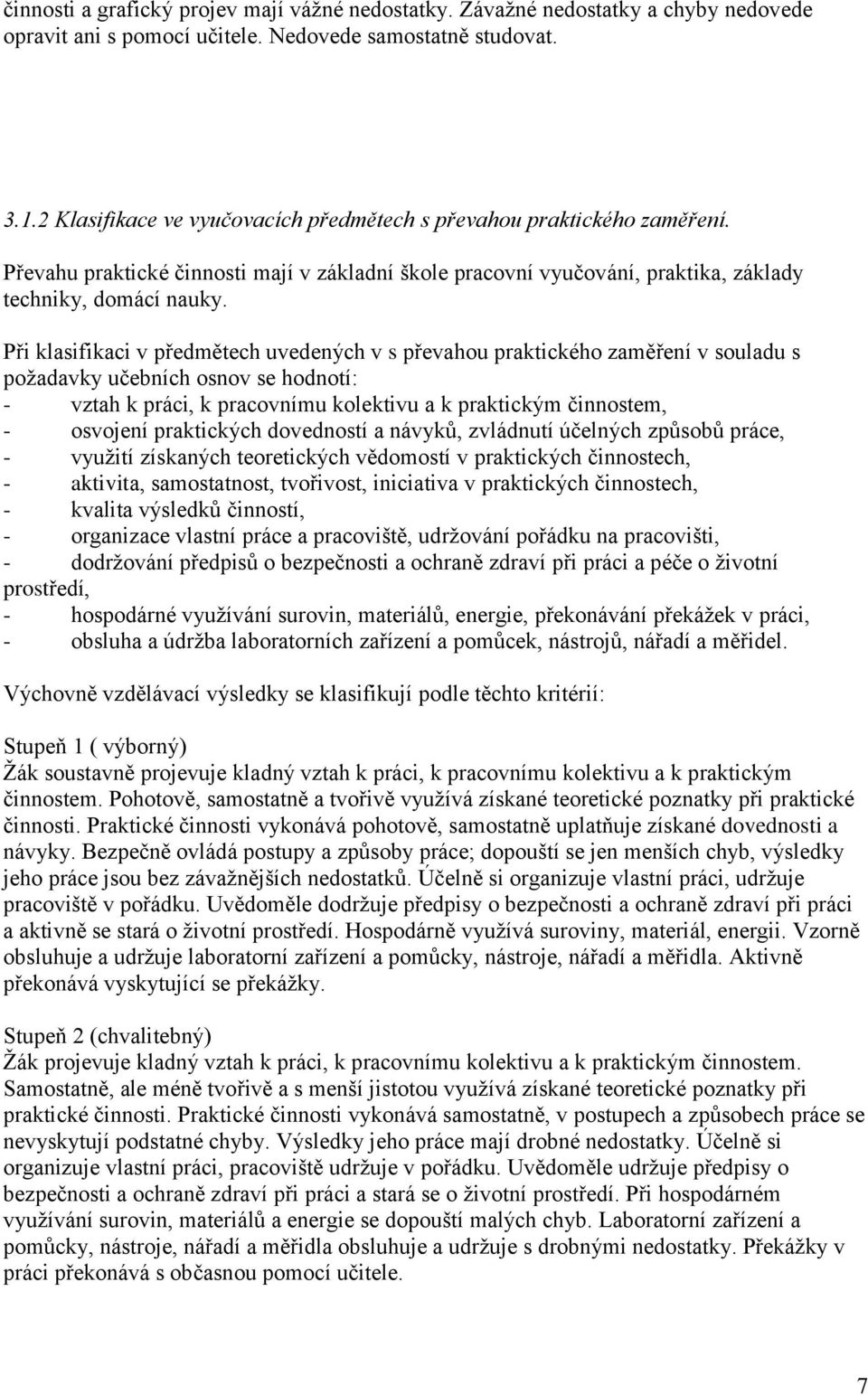 Při klasifikaci v předmětech uvedených v s převahou praktického zaměření v souladu s požadavky učebních osnov se hodnotí: - vztah k práci, k pracovnímu kolektivu a k praktickým činnostem, - osvojení