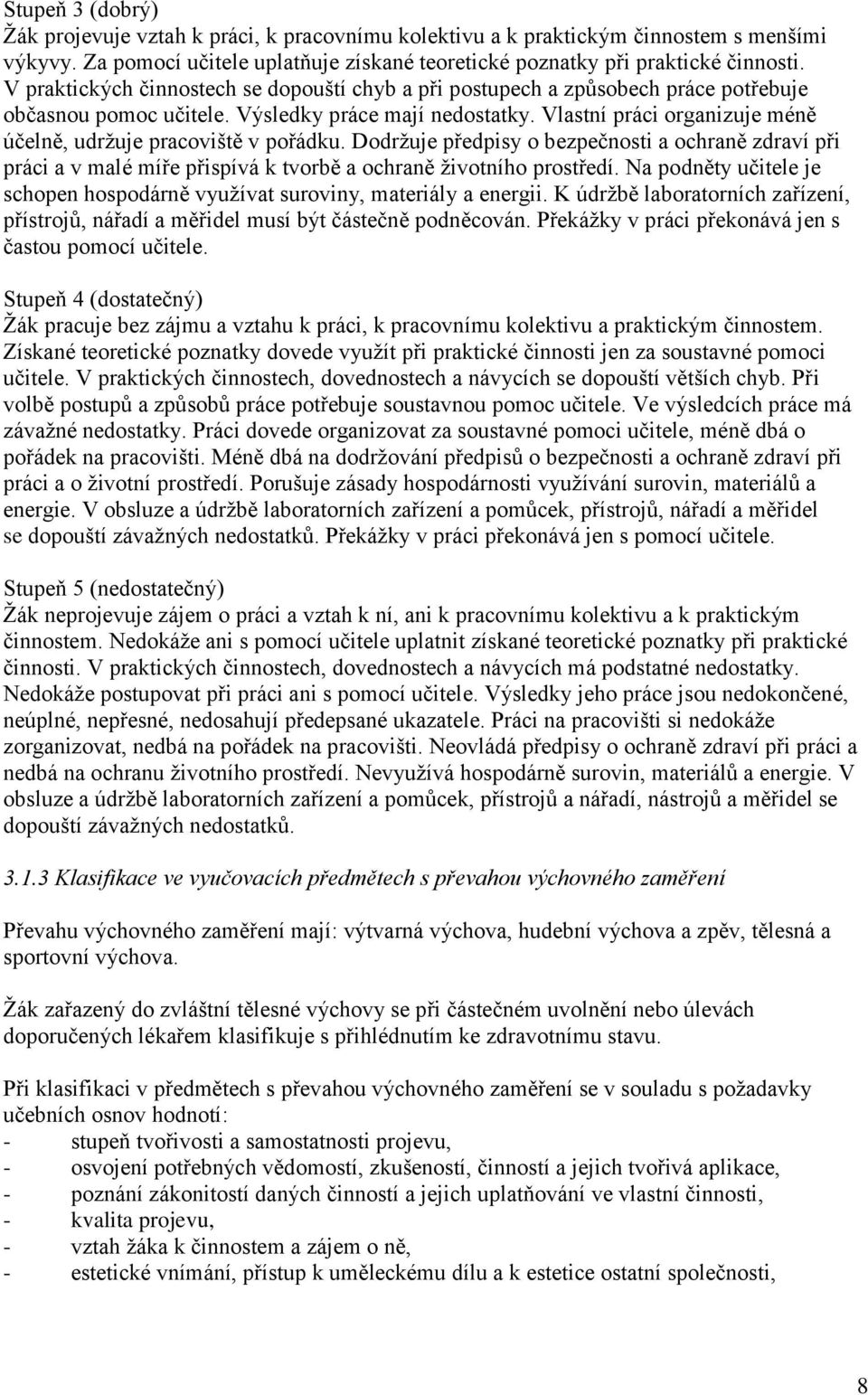 Vlastní práci organizuje méně účelně, udržuje pracoviště v pořádku. Dodržuje předpisy o bezpečnosti a ochraně zdraví při práci a v malé míře přispívá k tvorbě a ochraně životního prostředí.