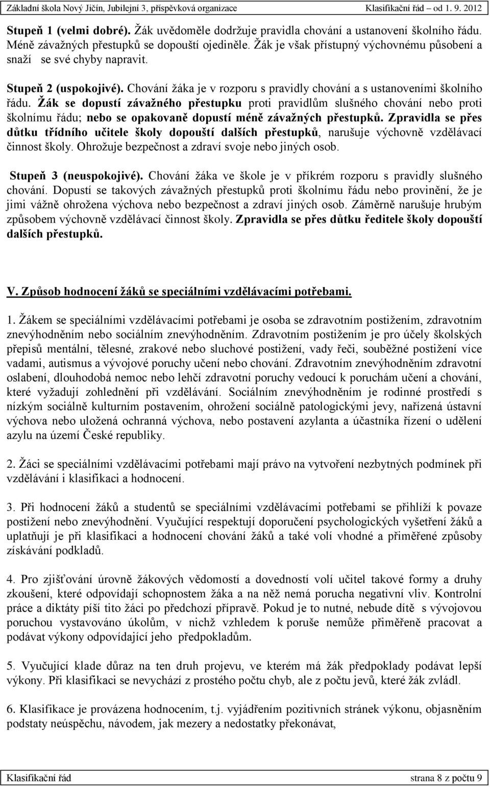 Žák se dopustí závažného přestupku proti pravidlům slušného chování nebo proti školnímu řádu; nebo se opakovaně dopustí méně závažných přestupků.