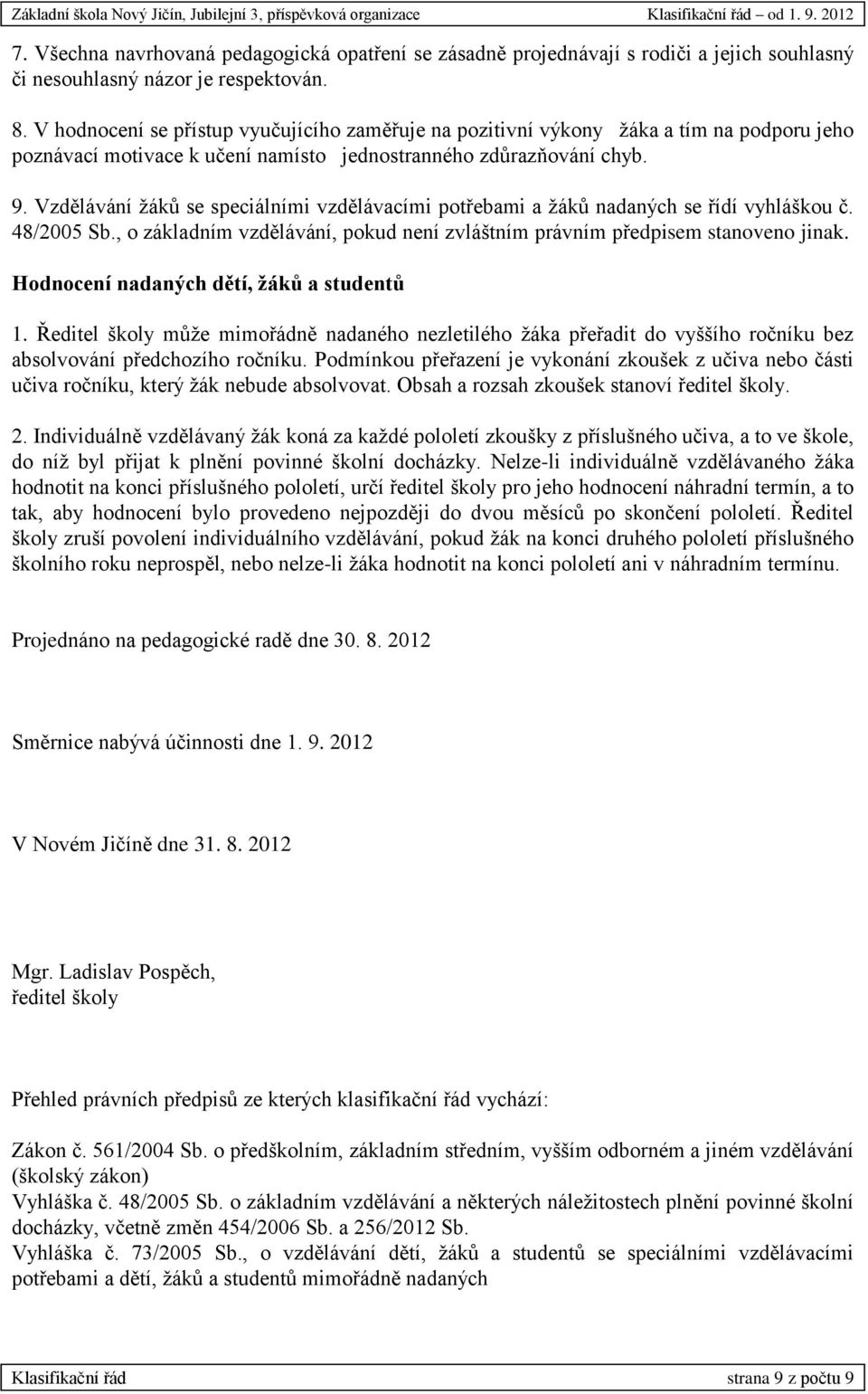 Vzdělávání žáků se speciálními vzdělávacími potřebami a žáků nadaných se řídí vyhláškou č. 48/2005 Sb., o základním vzdělávání, pokud není zvláštním právním předpisem stanoveno jinak.