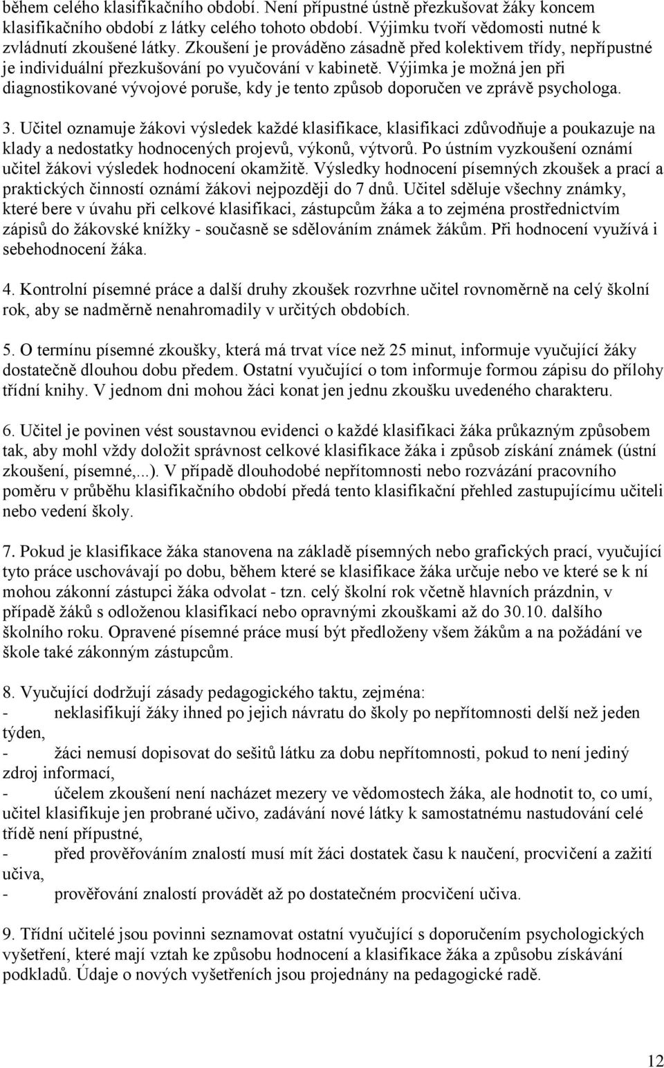 Výjimka je možná jen při diagnostikované vývojové poruše, kdy je tento způsob doporučen ve zprávě psychologa. 3.