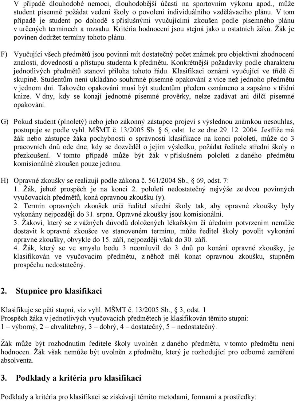 Žák je povinen dodržet termíny tohoto plánu. F) Vyučující všech předmětů jsou povinni mít dostatečný počet známek pro objektivní zhodnocení znalostí, dovedností a přístupu studenta k předmětu.