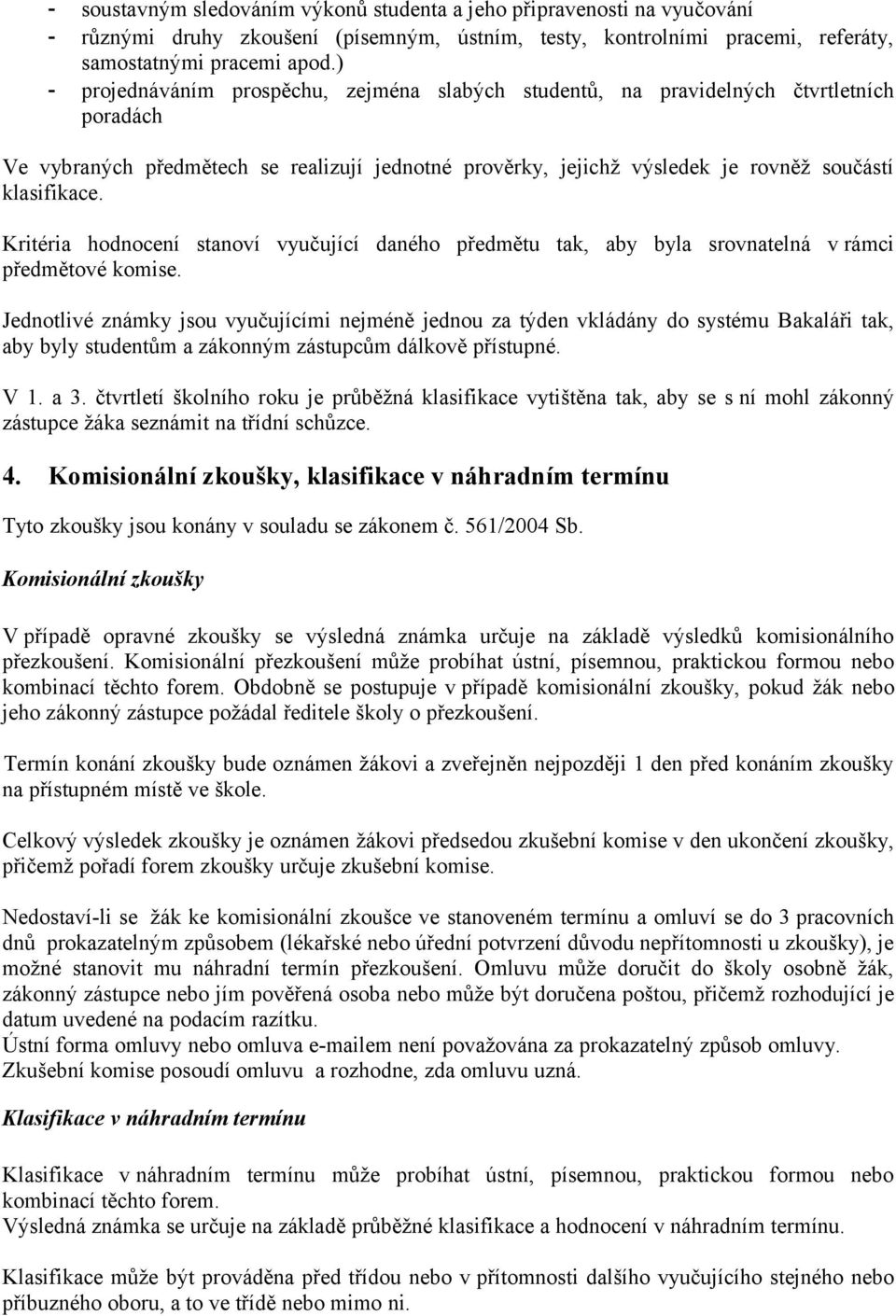 Kritéria hodnocení stanoví vyučující daného předmětu tak, aby byla srovnatelná v rámci předmětové komise.