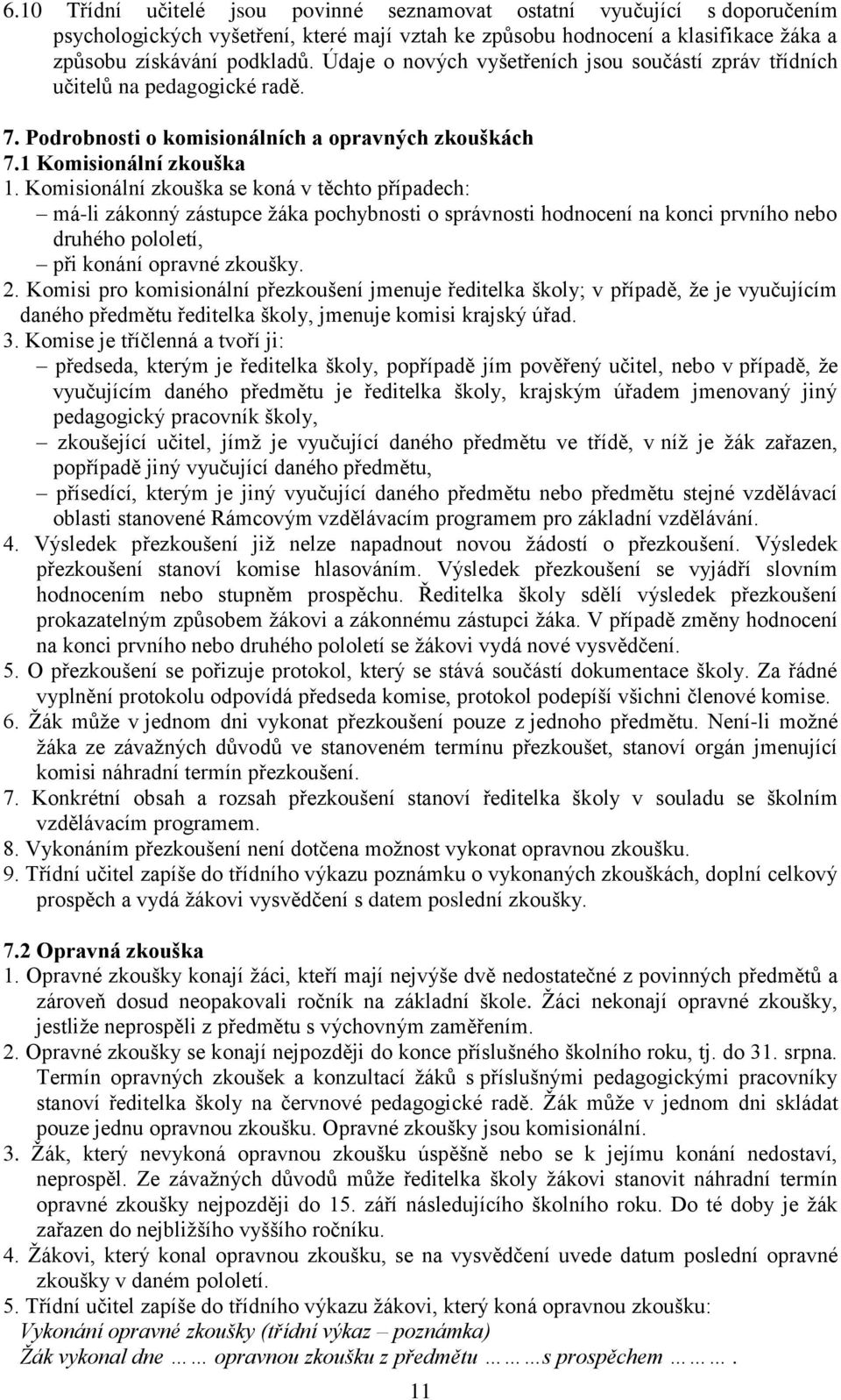 Komisionální zkouška se koná v těchto případech: má-li zákonný zástupce žáka pochybnosti o správnosti hodnocení na konci prvního nebo druhého pololetí, při konání opravné zkoušky. 2.