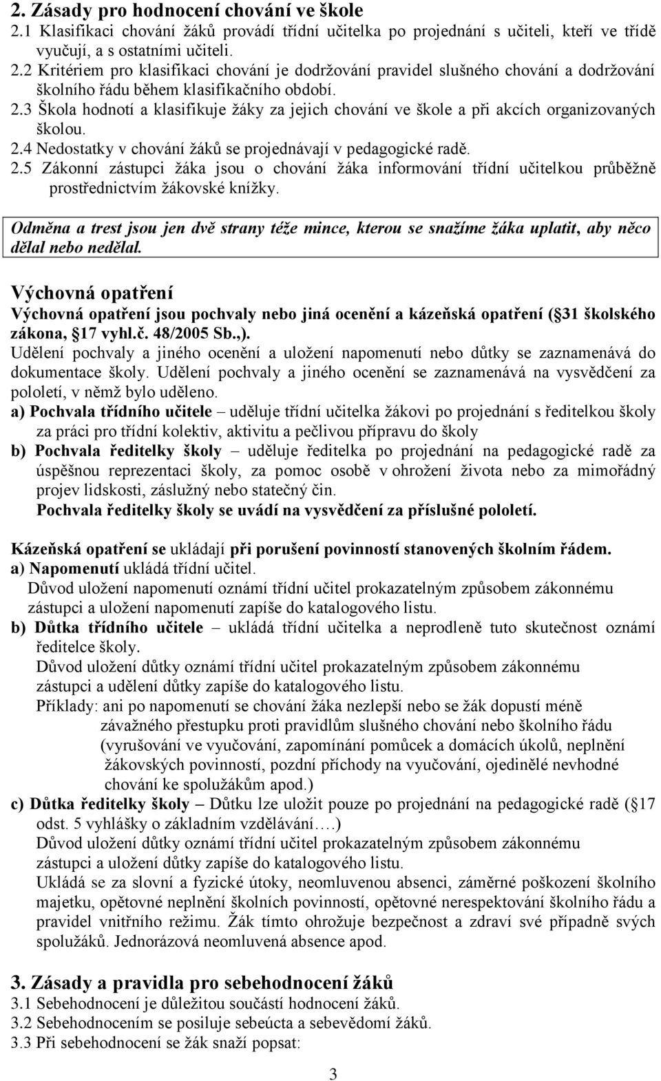 4 Nedostatky v chování žáků se projednávají v pedagogické radě. 2.5 Zákonní zástupci žáka jsou o chování žáka informování třídní učitelkou průběžně prostřednictvím žákovské knížky.