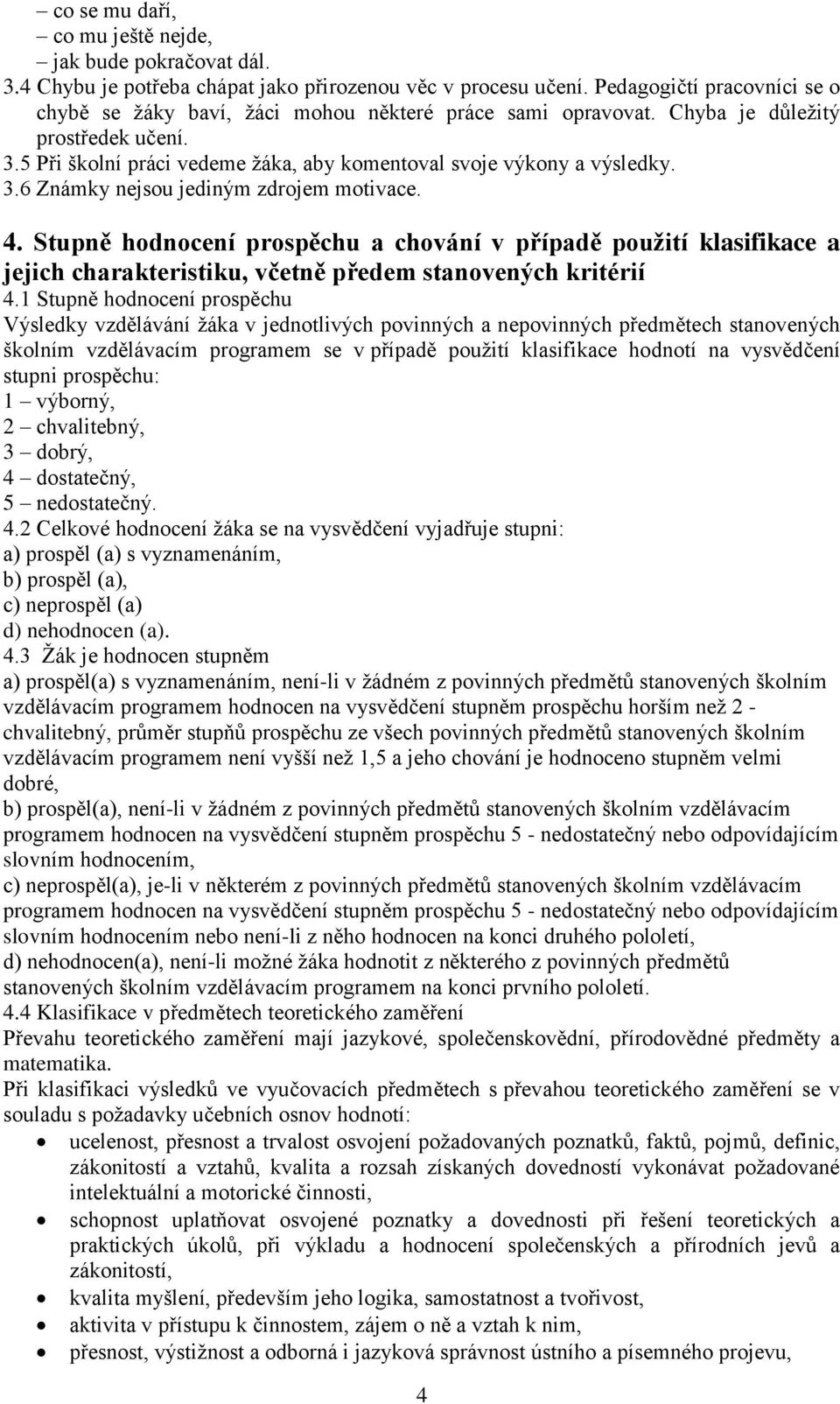 3.6 Známky nejsou jediným zdrojem motivace. 4. Stupně hodnocení prospěchu a chování v případě použití klasifikace a jejich charakteristiku, včetně předem stanovených kritérií 4.