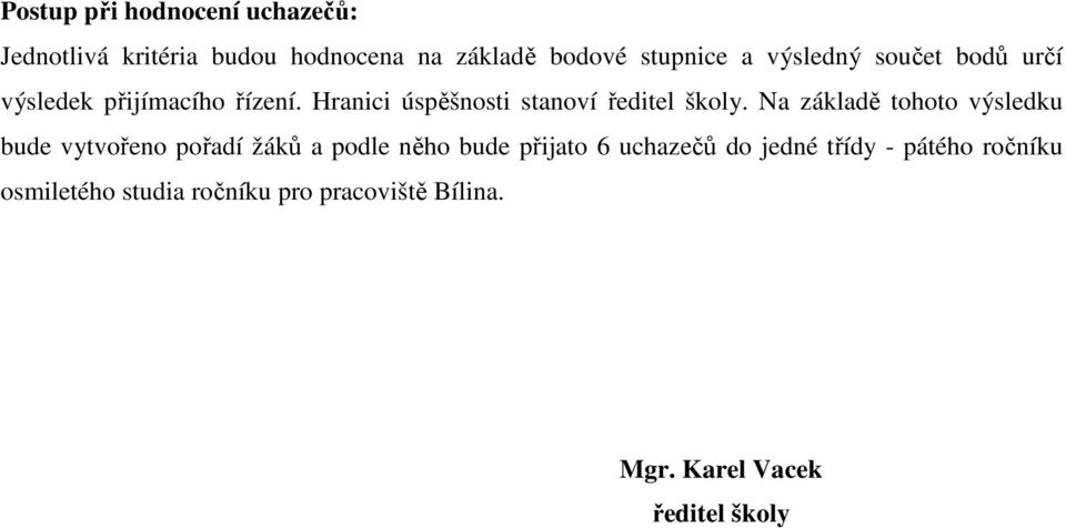 Na základě tohoto výsledku bude vytvořeno pořadí žáků a podle něho bude přijato 6 uchazečů do