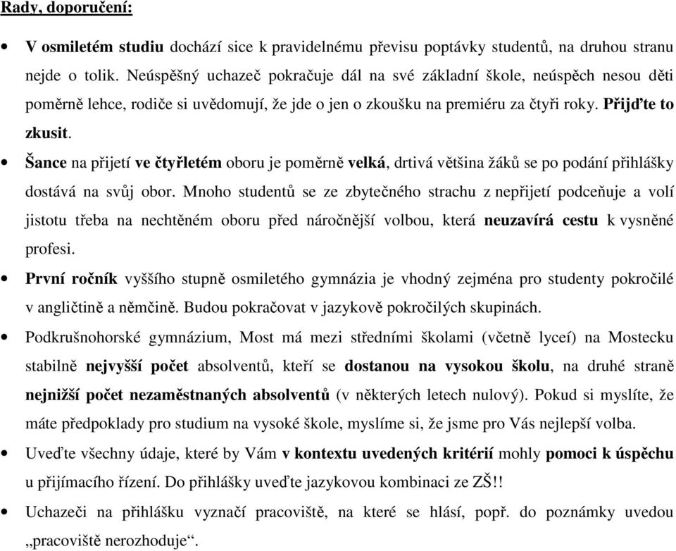 Šance na přijetí ve čtyřletém oboru je poměrně velká, drtivá většina žáků se po podání přihlášky dostává na svůj obor.