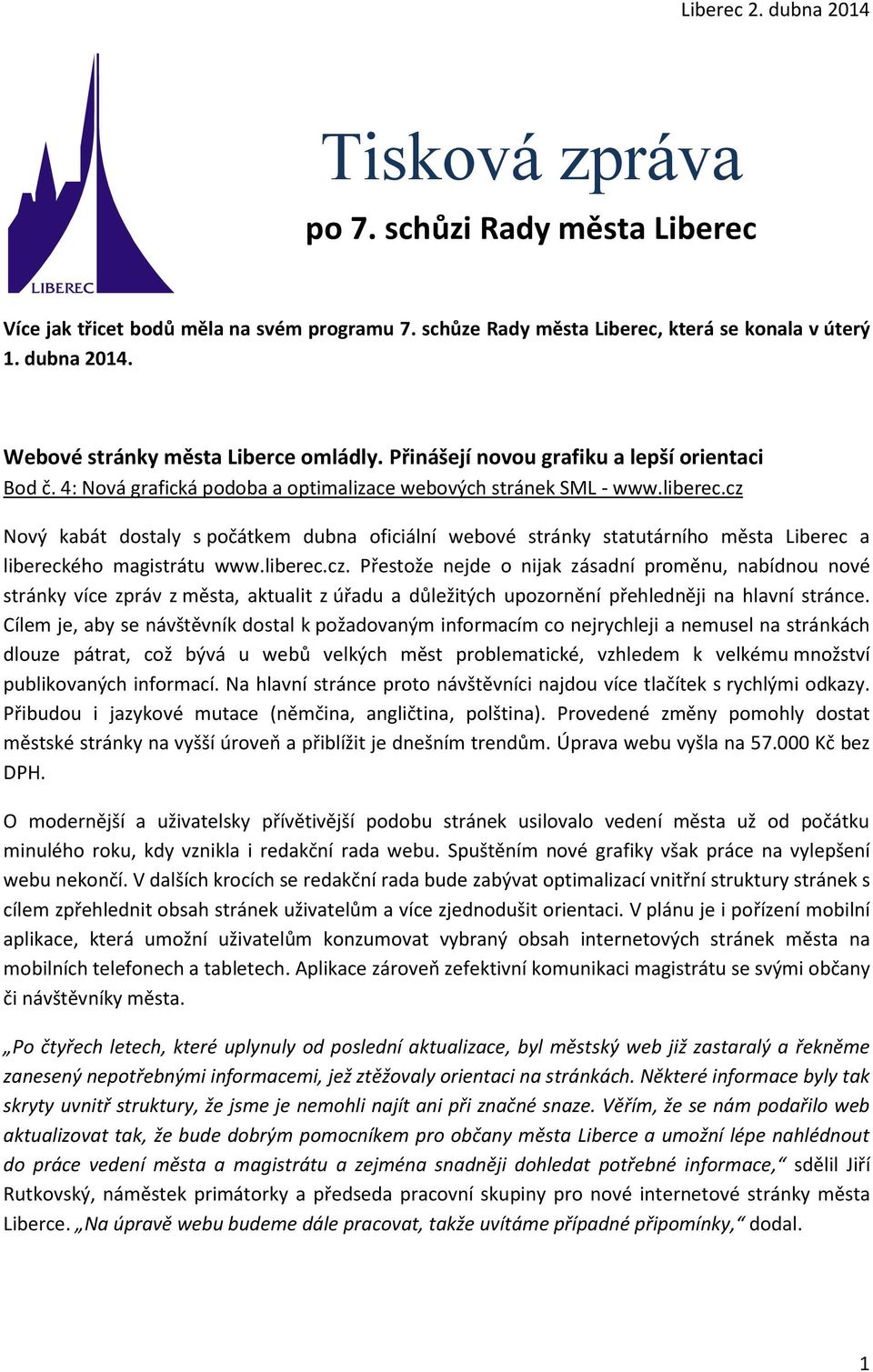 cz Nový kabát dostaly s počátkem dubna oficiální webové stránky statutárního města Liberec a libereckého magistrátu www.liberec.cz. Přestože nejde o nijak zásadní proměnu, nabídnou nové stránky více zpráv z města, aktualit z úřadu a důležitých upozornění přehledněji na hlavní stránce.