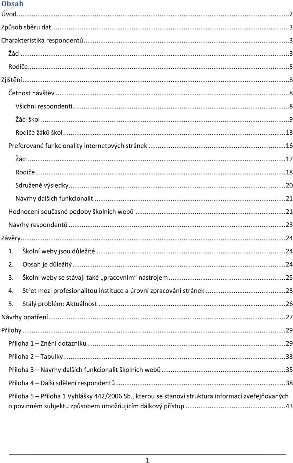 ..23 Závěry...24 1. Školní weby jsou důležité...24 2. Obsah je důležitý...24 3. Školní weby se stávají také pracovním nástrojem...25 4.