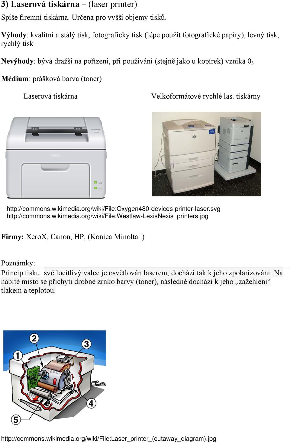 prášková barva (toner) Laserová tiskárna Velkoformátové rychlé las. tiskárny http://commons.wikimedia.org/wiki/file:oxygen480-devices-printer-laser.svg http://commons.wikimedia.org/wiki/file:westlaw-lexisnexis_printers.