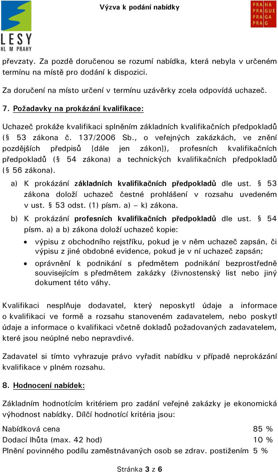 , o veřejných zakázkách, ve znění pozdějších předpisů [dále jen zákon]), profesních kvalifikačních předpokladů ( 54 zákona) a technických kvalifikačních předpokladů ( 56 zákona).