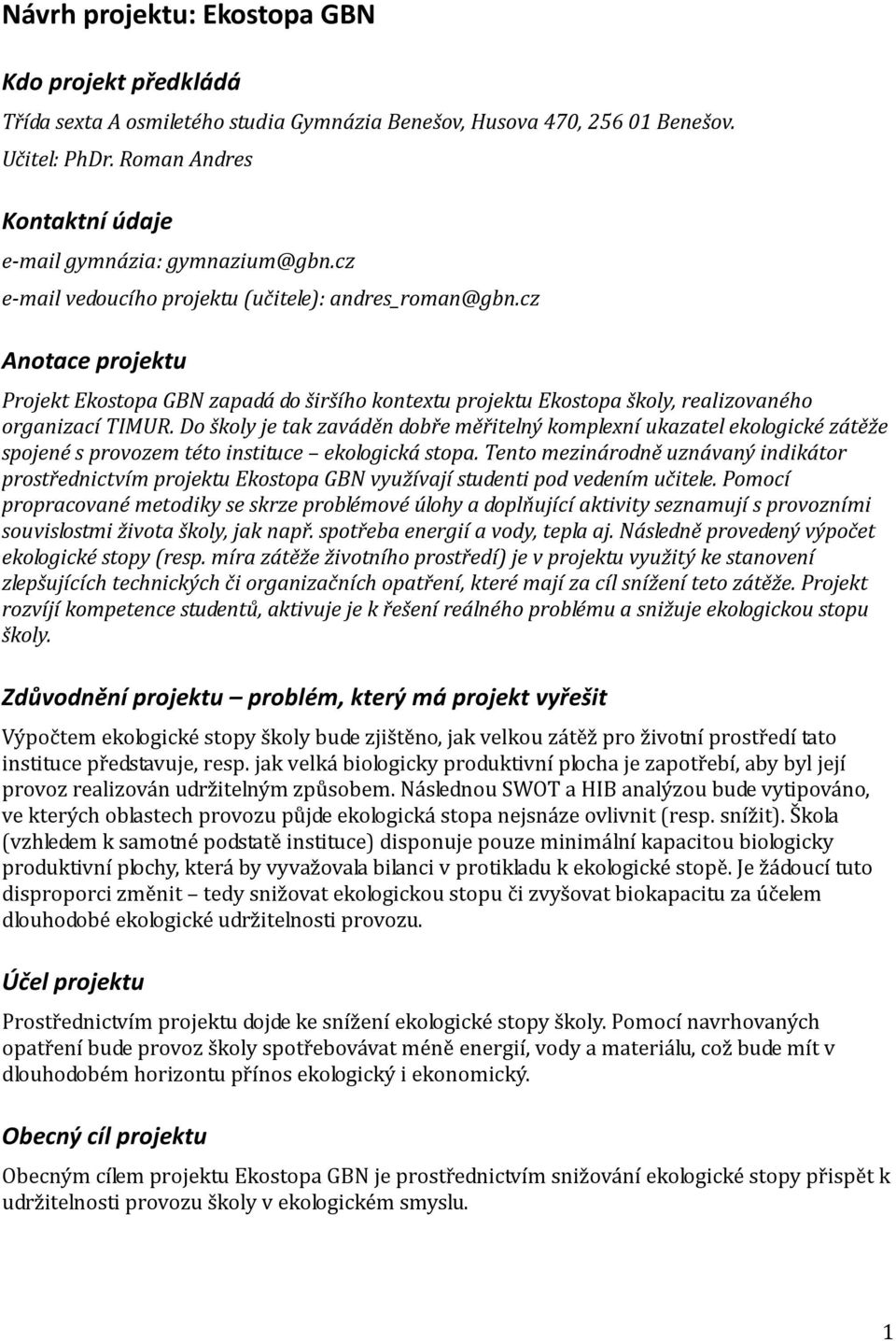 cz Anotace projektu Projekt Ekostopa GBN zapadá do širšího kontextu projektu Ekostopa školy, realizovaného organizací TIMUR.