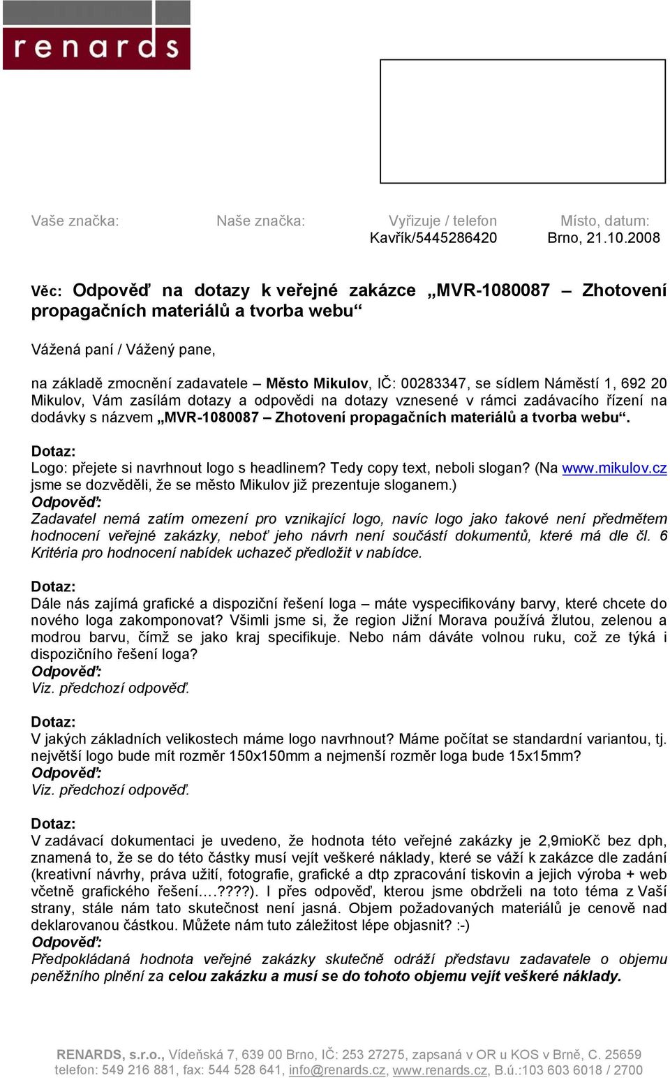 6 Kritéria pro hodnocení nabídek uchazeč předložit v nabídce. Dále nás zajímá grafické a dispoziční řešení loga máte vyspecifikovány barvy, které chcete do nového loga zakomponovat?