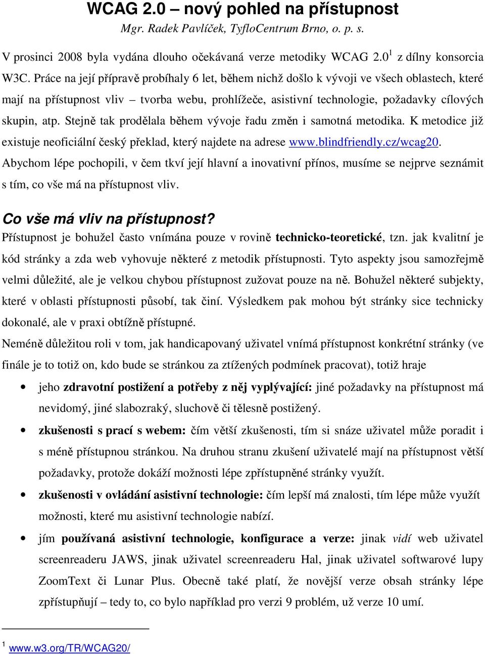 Stejně tak prodělala během vývoje řadu změn i samotná metodika. K metodice již existuje neoficiální český překlad, který najdete na adrese www.blindfriendly.cz/wcag20.