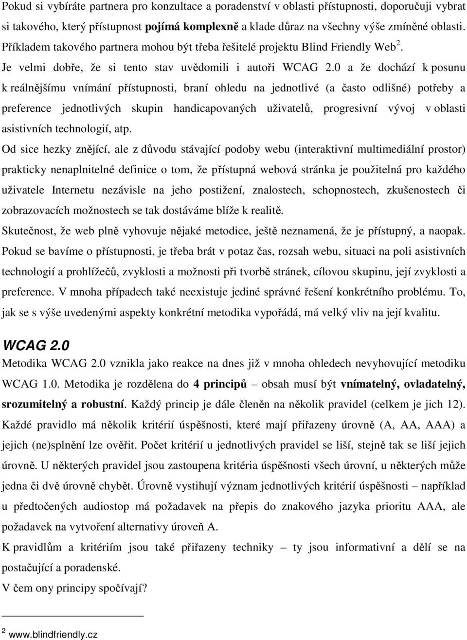 0 a že dochází k posunu k reálnějšímu vnímání přístupnosti, braní ohledu na jednotlivé (a často odlišné) potřeby a preference jednotlivých skupin handicapovaných uživatelů, progresivní vývoj v