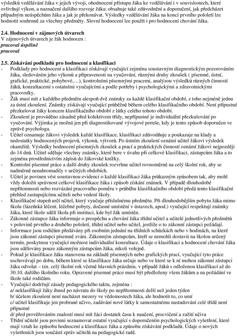 Slovní hodnocení lze použít i pro hodnocení chování žáka. 2.4. Hodnocení v zájmových útvarech V zájmových útvarech je žák hodnocen : pracoval úspěšně pracoval 2.5.