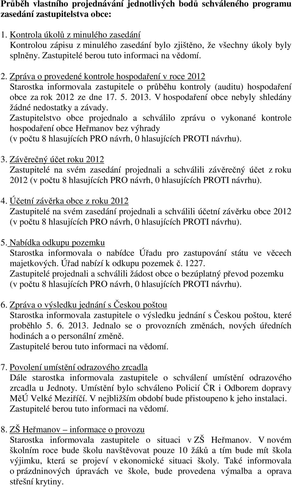 Zpráva o provedené kontrole hospodaření v roce 2012 Starostka informovala zastupitele o průběhu kontroly (auditu) hospodaření obce za rok 2012 ze dne 17. 5. 2013.