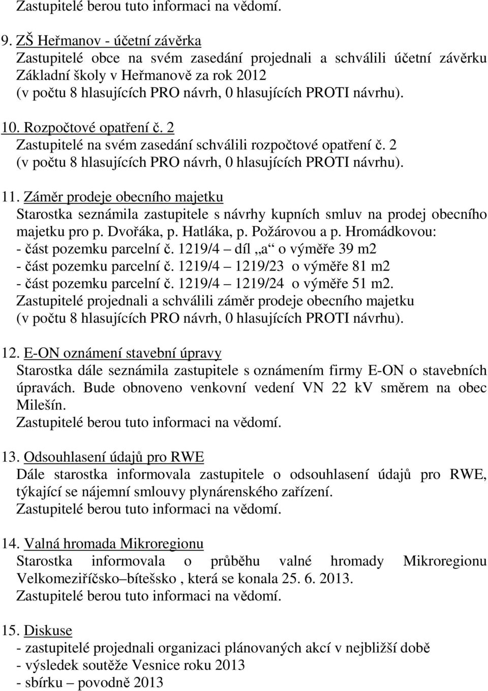 Dvořáka, p. Hatláka, p. Požárovou a p. Hromádkovou: - část pozemku parcelní č. 1219/4 díl a o výměře 39 m2 - část pozemku parcelní č. 1219/4 1219/23 o výměře 81 m2 - část pozemku parcelní č.