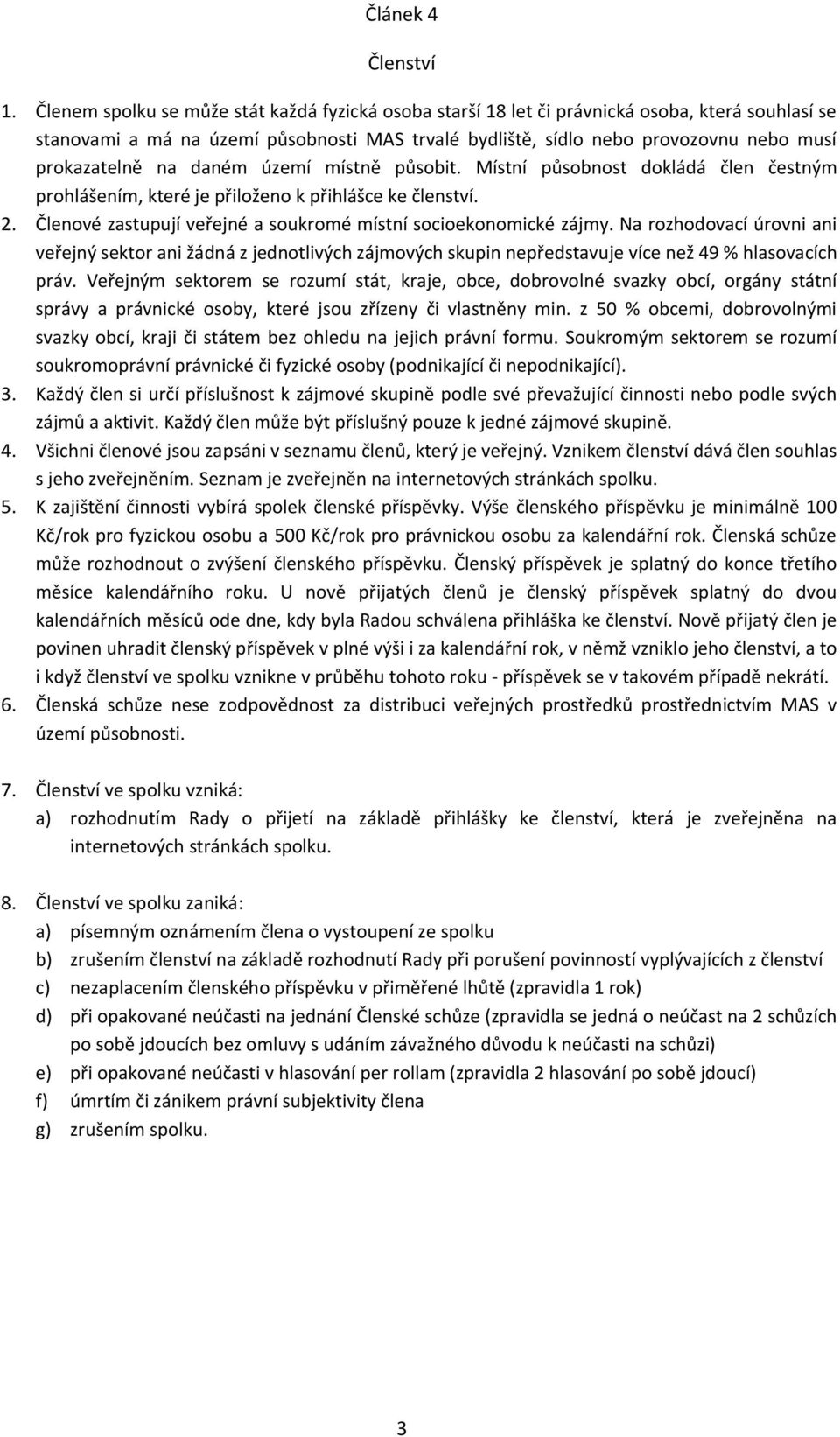 na daném území místně působit. Místní působnost dokládá člen čestným prohlášením, které je přiloženo k přihlášce ke členství. 2. Členové zastupují veřejné a soukromé místní socioekonomické zájmy.