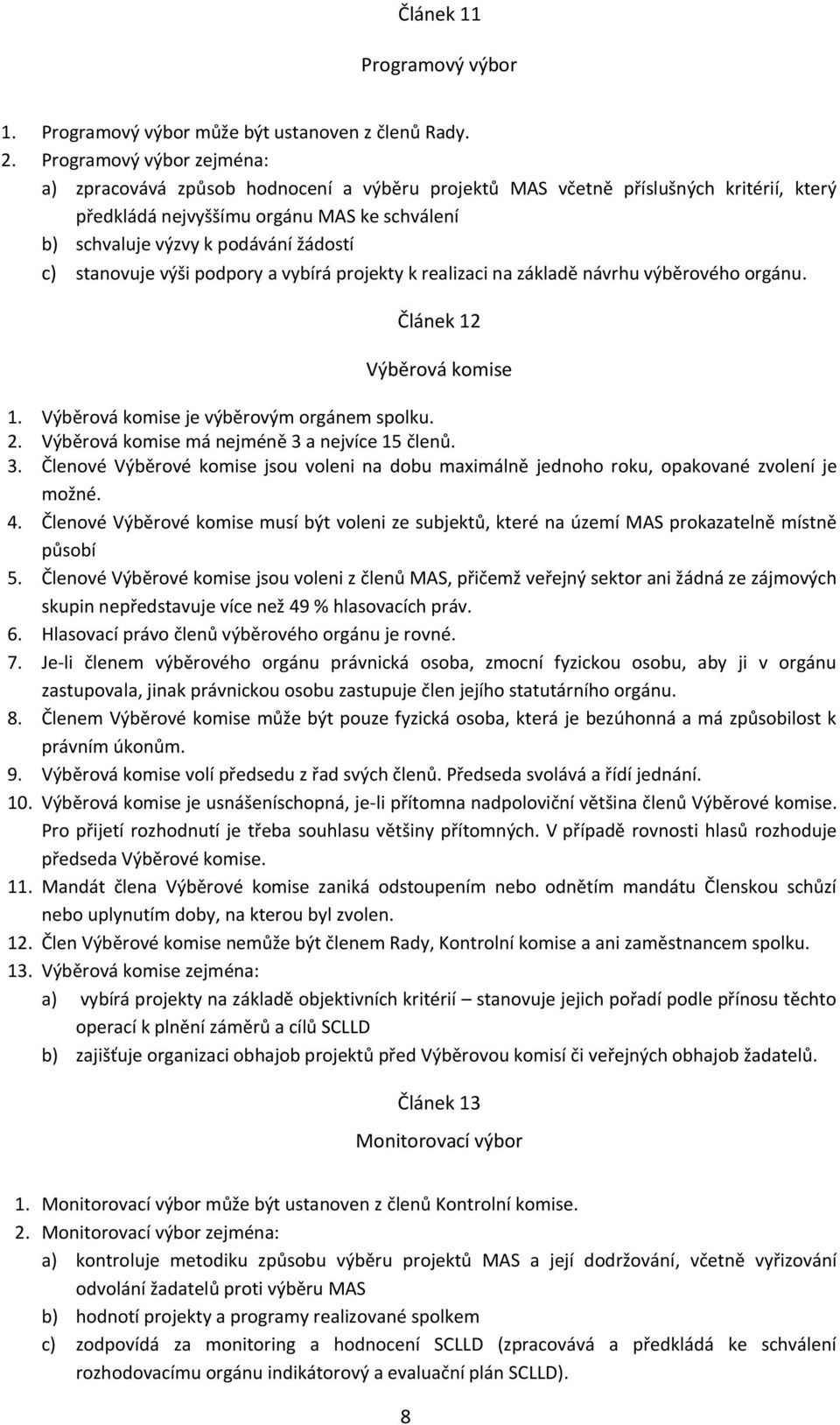 stanovuje výši podpory a vybírá projekty k realizaci na základě návrhu výběrového orgánu. Článek 12 Výběrová komise 1. Výběrová komise je výběrovým orgánem spolku. 2.