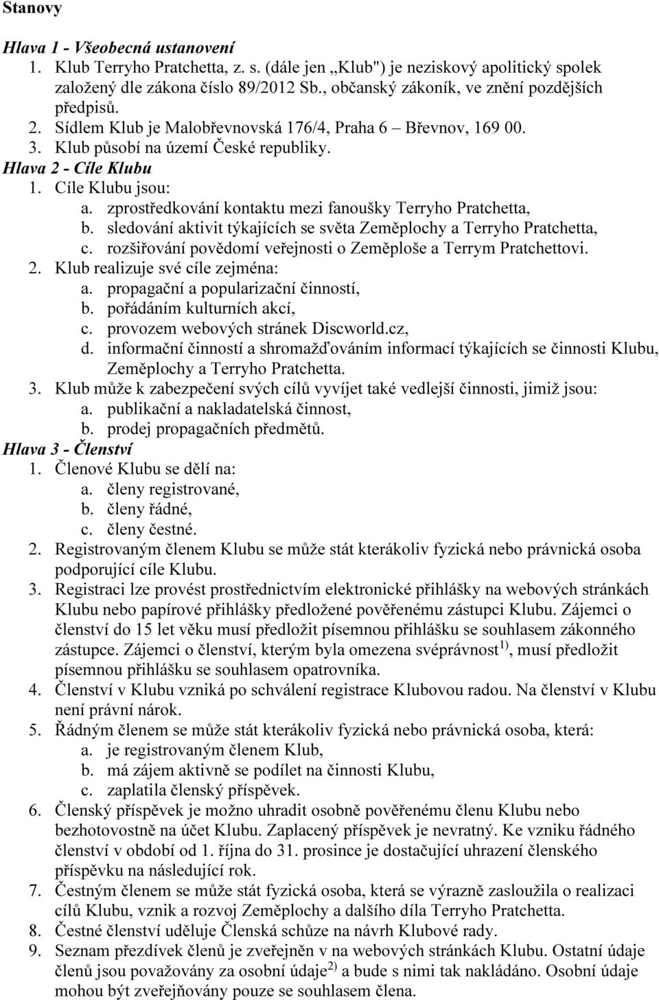 zprostředkování kontaktu mezi fanoušky Terryho Pratchetta, b. sledování aktivit týkajících se světa Zeměplochy a Terryho Pratchetta, c.