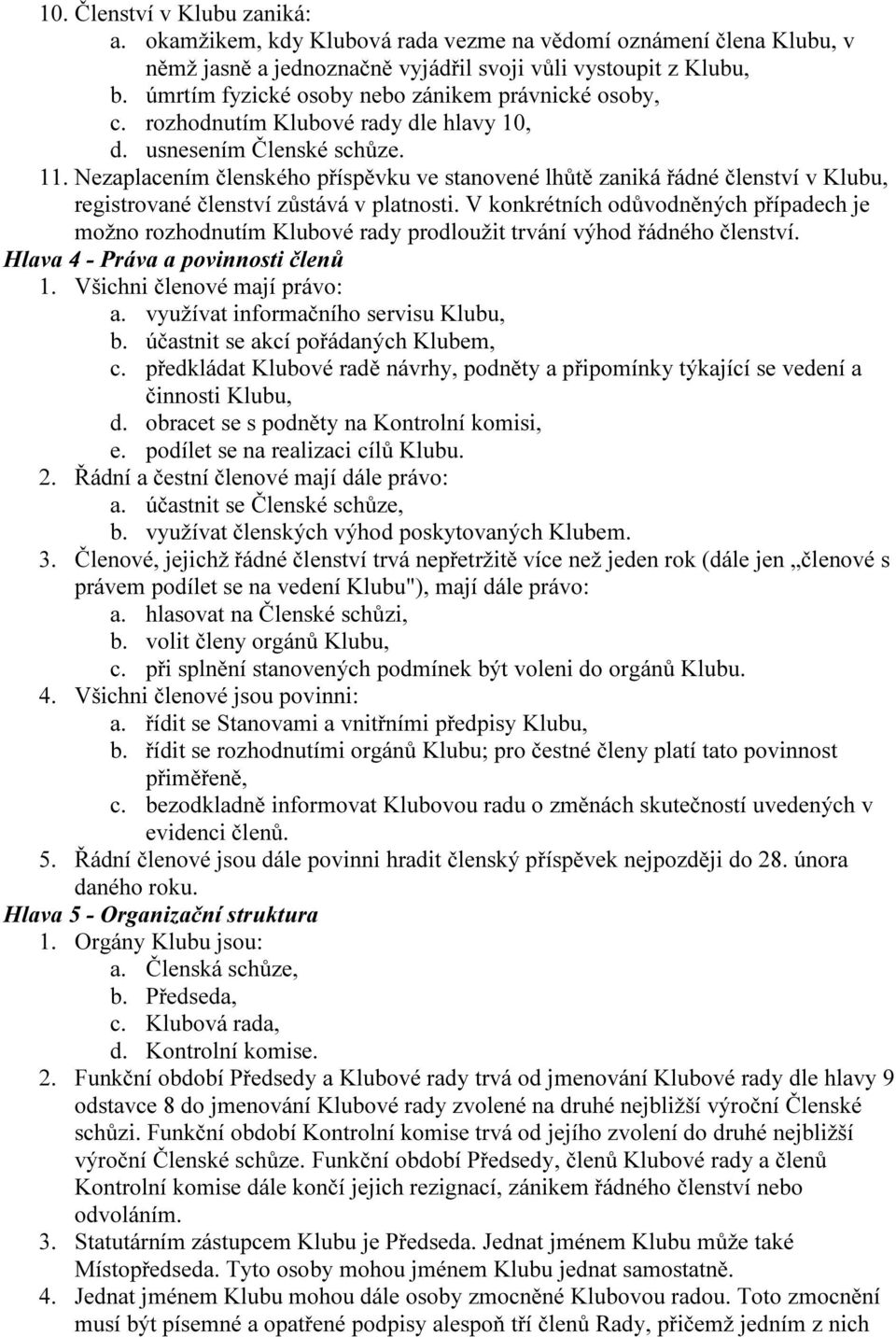 Nezaplacením členského příspěvku ve stanovené lhůtě zaniká řádné členství v Klubu, registrované členství zůstává v platnosti.