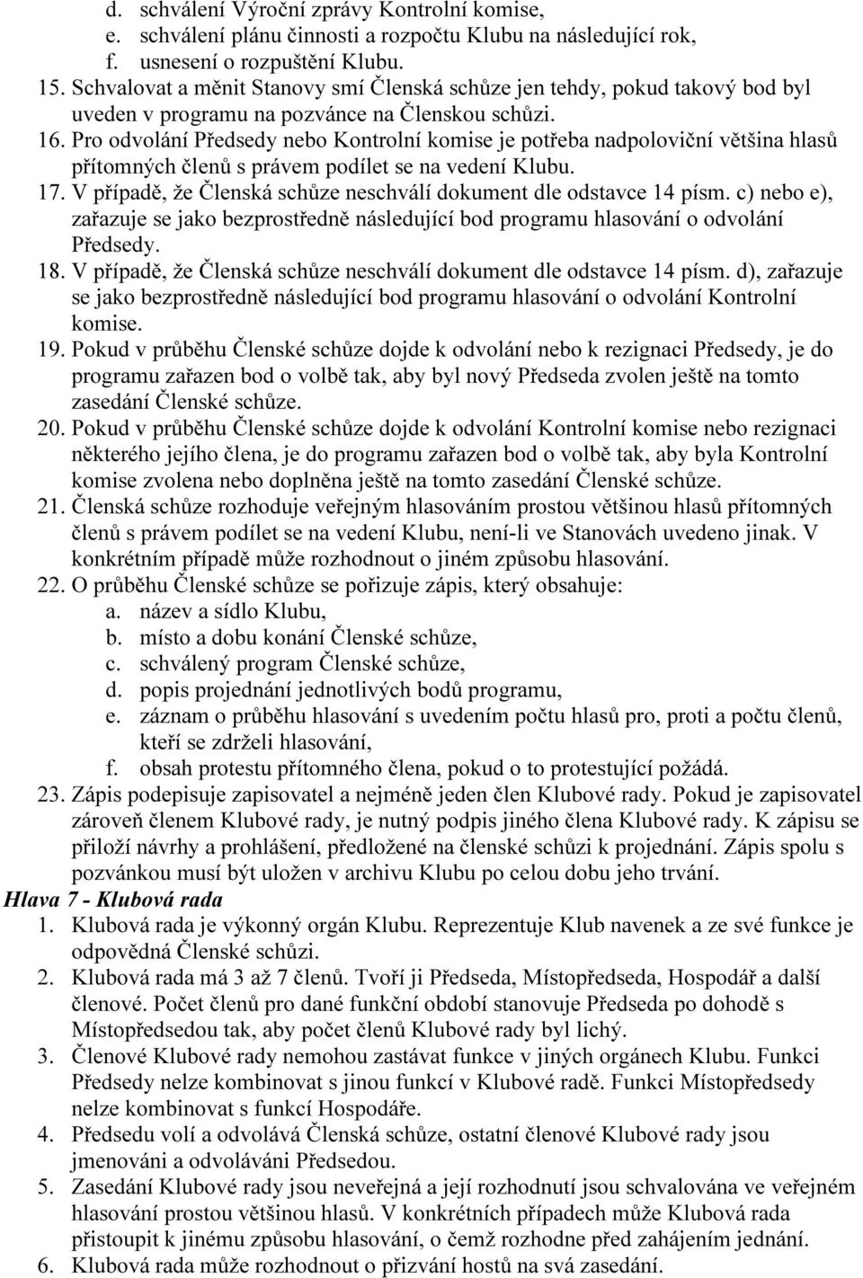 Pro odvolání Předsedy nebo Kontrolní komise je potřeba nadpoloviční většina hlasů přítomných členů s právem podílet se na vedení Klubu. 17.