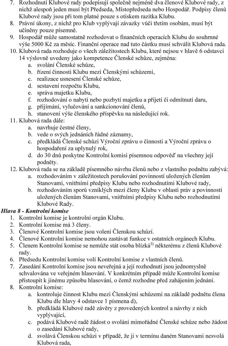 Hospodář může samostatně rozhodovat o finančních operacích Klubu do souhrnné výše 5000 Kč za měsíc. Finanční operace nad tuto částku musí schválit Klubová rada. 10.