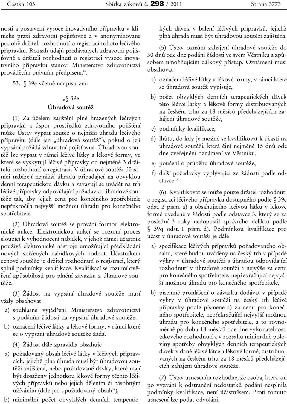 Rozsah údajů předávaných zdravotní pojišťovně a držiteli rozhodnutí o registraci vysoce inovativního přípravku stanoví Ministerstvo zdravotnictví prováděcím právním předpisem.. 53.
