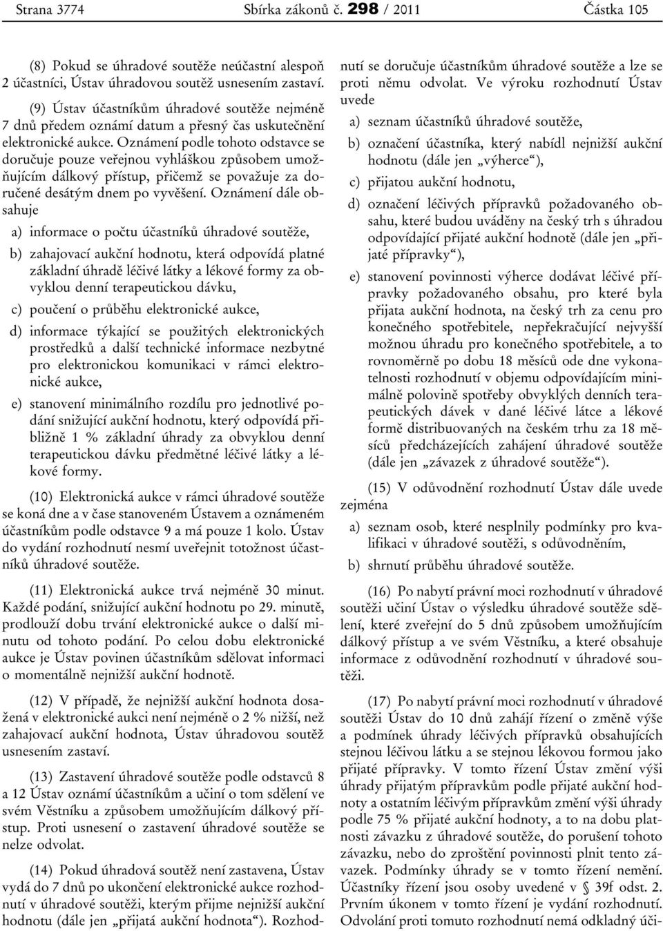 Oznámení podle tohoto odstavce se doručuje pouze veřejnou vyhláškou způsobem umožňujícím dálkový přístup, přičemž se považuje za doručené desátým dnem po vyvěšení.